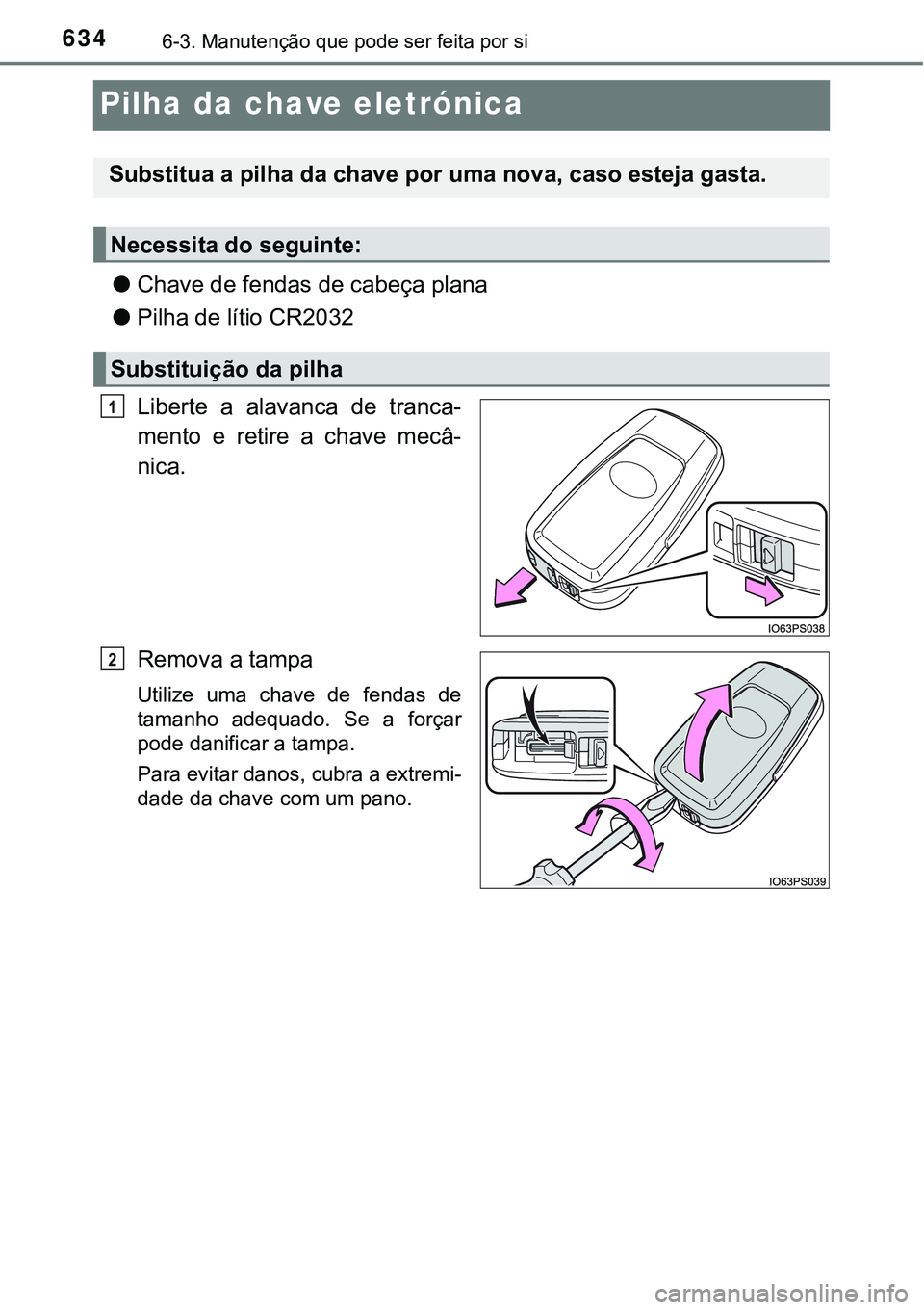 TOYOTA PRIUS 2021  Manual de utilização (in Portuguese) 6346-3. Manutenção que pode ser feita por si
Pilha da chave eletrónica
●Chave de fendas de cabeça plana
●Pilha de lítio CR2032
Liberte  a  alavanca  de  tranca-
mento  e  retire  a  chave  me