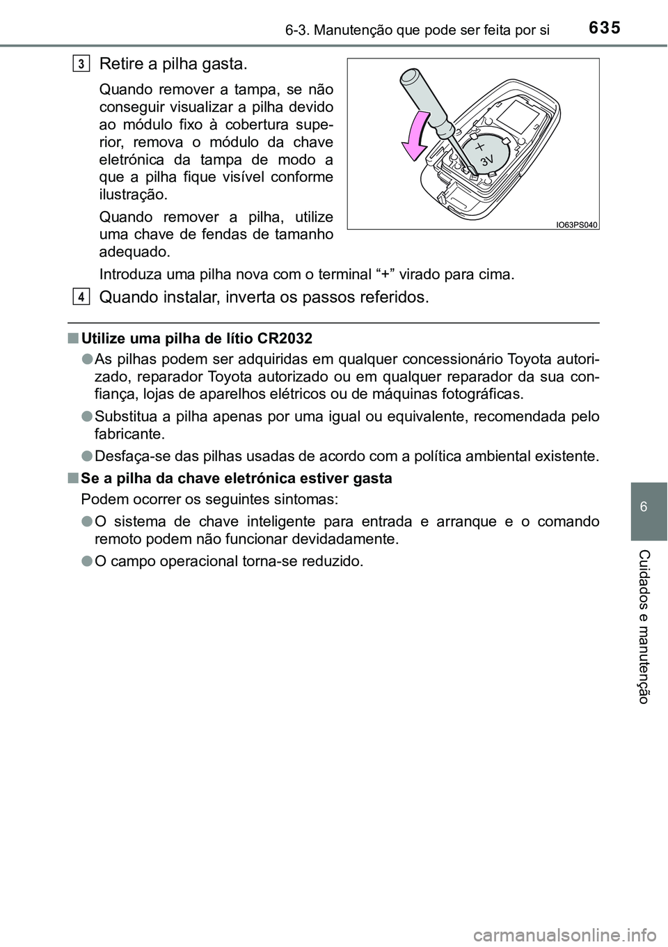 TOYOTA PRIUS 2021  Manual de utilização (in Portuguese) 6356-3. Manutenção que pode ser feita por si
6
Cuidados e manutenção
Retire a pilha gasta.
Quando  remover  a  tampa,  se  não
conseguir  visualizar  a  pilha  devido
ao  módulo  fixo  à  cober