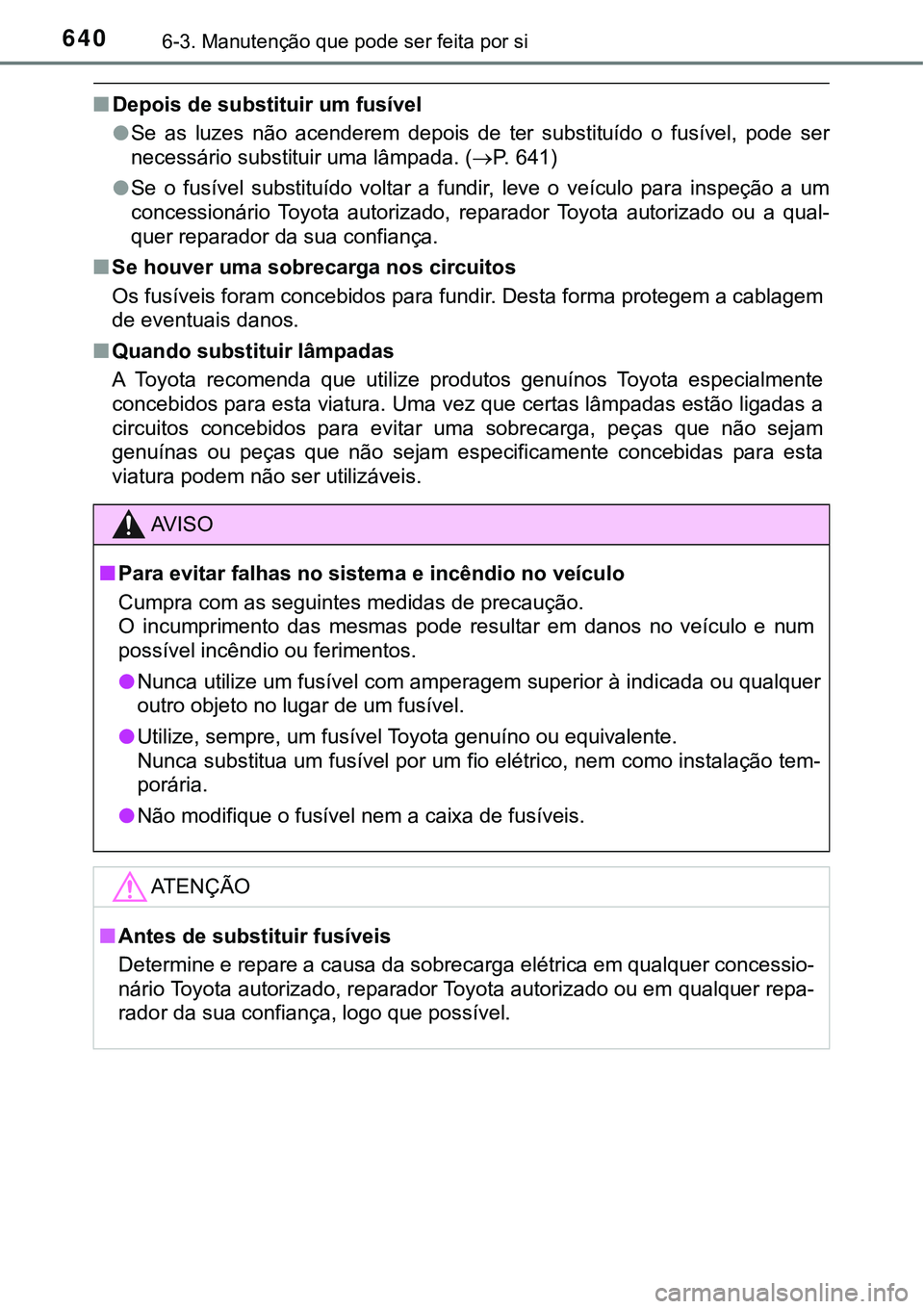 TOYOTA PRIUS 2021  Manual de utilização (in Portuguese) 6406-3. Manutenção que pode ser feita por si
■Depois de substituir um fusível
●Se  as  luzes  não  acenderem  depois  de  ter  substituído  o  fusível, pode  ser
necessário substituir uma l