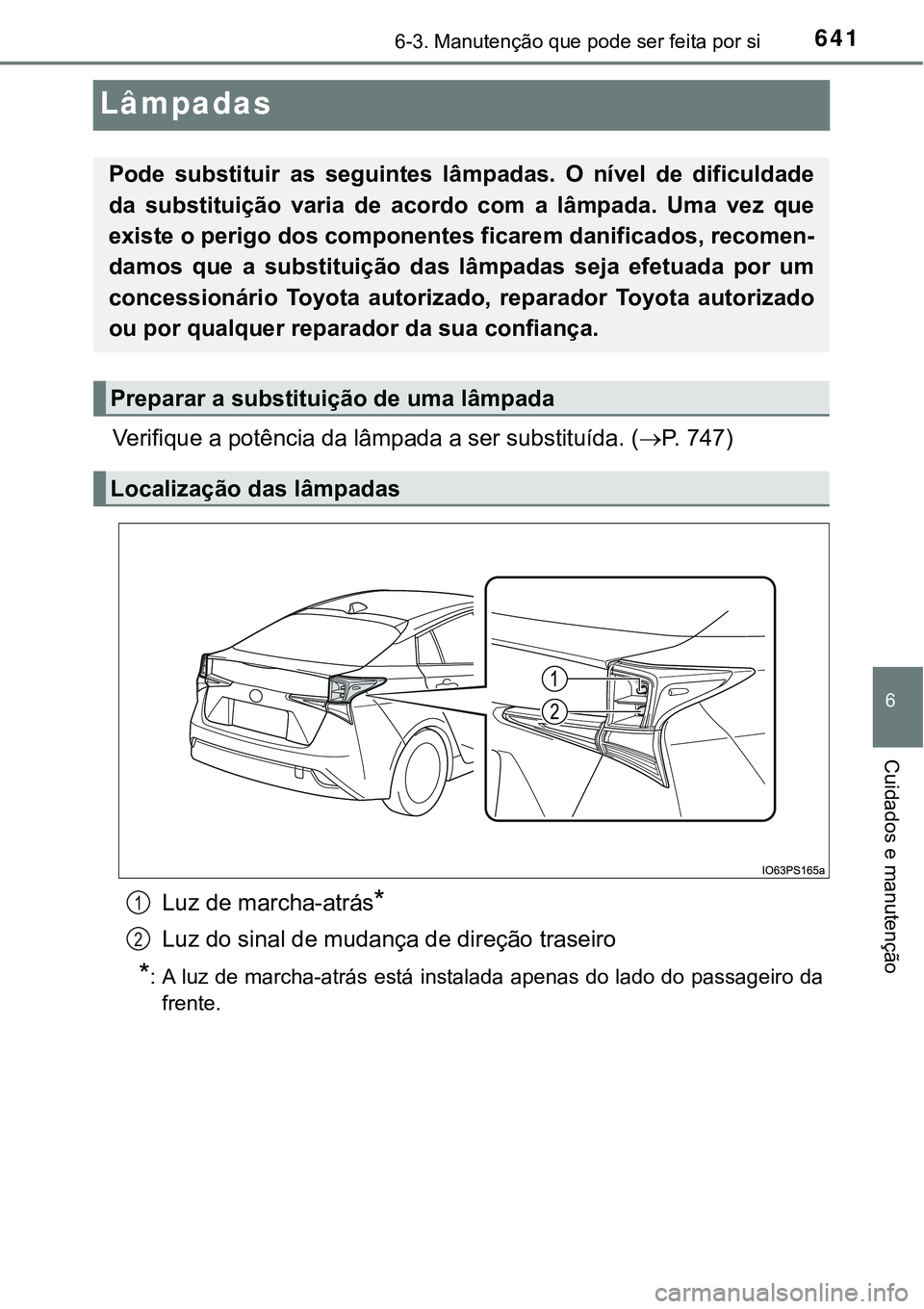 TOYOTA PRIUS 2021  Manual de utilização (in Portuguese) 6416-3. Manutenção que pode ser feita por si
6
Cuidados e manutenção
Lâmpadas
Verifique a potência da lâmpada a ser substituída. (P.   7 4 7 )
Luz de marcha-atrás
*
Luz do sinal de mudanç