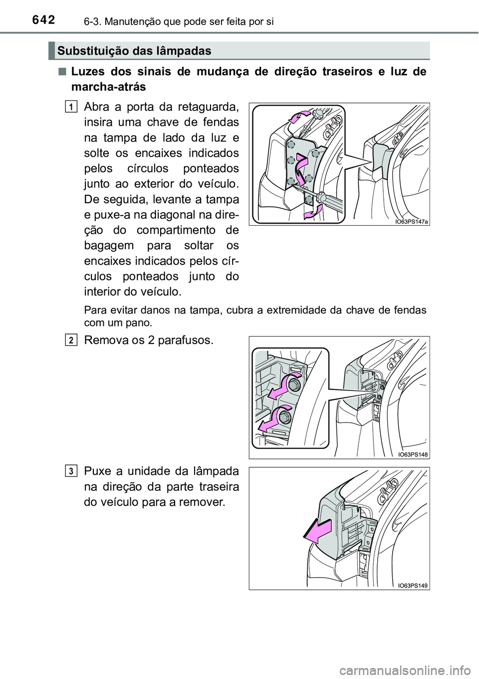 TOYOTA PRIUS 2021  Manual de utilização (in Portuguese) 6426-3. Manutenção que pode ser feita por si
■Luzes  dos  sinais  de  mudança  de  direção  traseiros  e  luz  de
marcha-atrás
Abra  a  porta  da  retaguarda,
insira  uma  chave  de  fendas
na