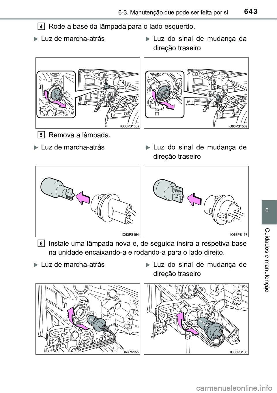 TOYOTA PRIUS 2021  Manual de utilização (in Portuguese) 6436-3. Manutenção que pode ser feita por si
6
Cuidados e manutenção
Rode a base da lâmpada para o lado esquerdo.
Remova a lâmpada.
Instale uma lâmpada nova e, de seguida insira a respetiva bas
