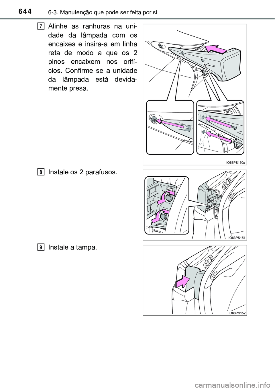 TOYOTA PRIUS 2021  Manual de utilização (in Portuguese) 6446-3. Manutenção que pode ser feita por si
Alinhe  as  ranhuras  na  uni-
dade  da  lâmpada  com  os
encaixes  e  insira-a  em  linha
reta de modo a que os 2
pinos  encaixem  nos  orifí-
cios.  