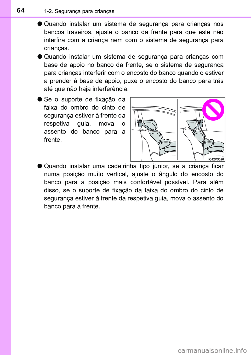 TOYOTA PRIUS 2021  Manual de utilização (in Portuguese) 641-2. Segurança para crianças
●Quando  instalar  um  sistema  de  segurança  para  crianças  nos
bancos  traseiros,  ajuste  o  banco  da  frente  para  que  este  não
interfira  com  a  crian