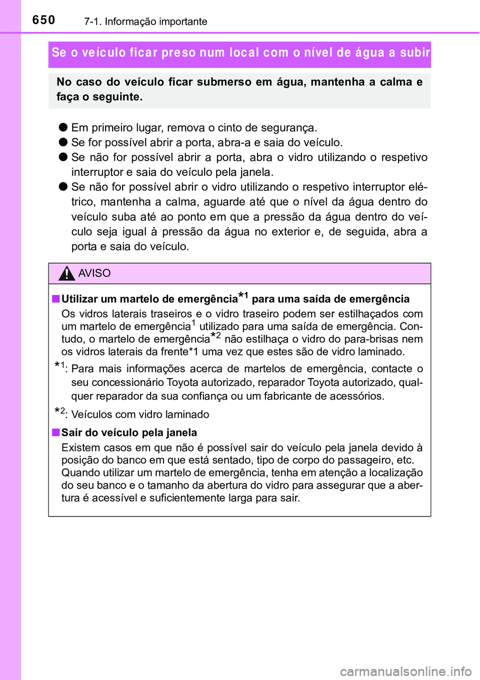 TOYOTA PRIUS 2021  Manual de utilização (in Portuguese) 6507-1. Informação importante
Se o veículo ficar preso num local com o nível de água a subir
●Em primeiro lugar, remova o cinto de segurança.
●Se for possível abrir a porta, abra-a e saia d