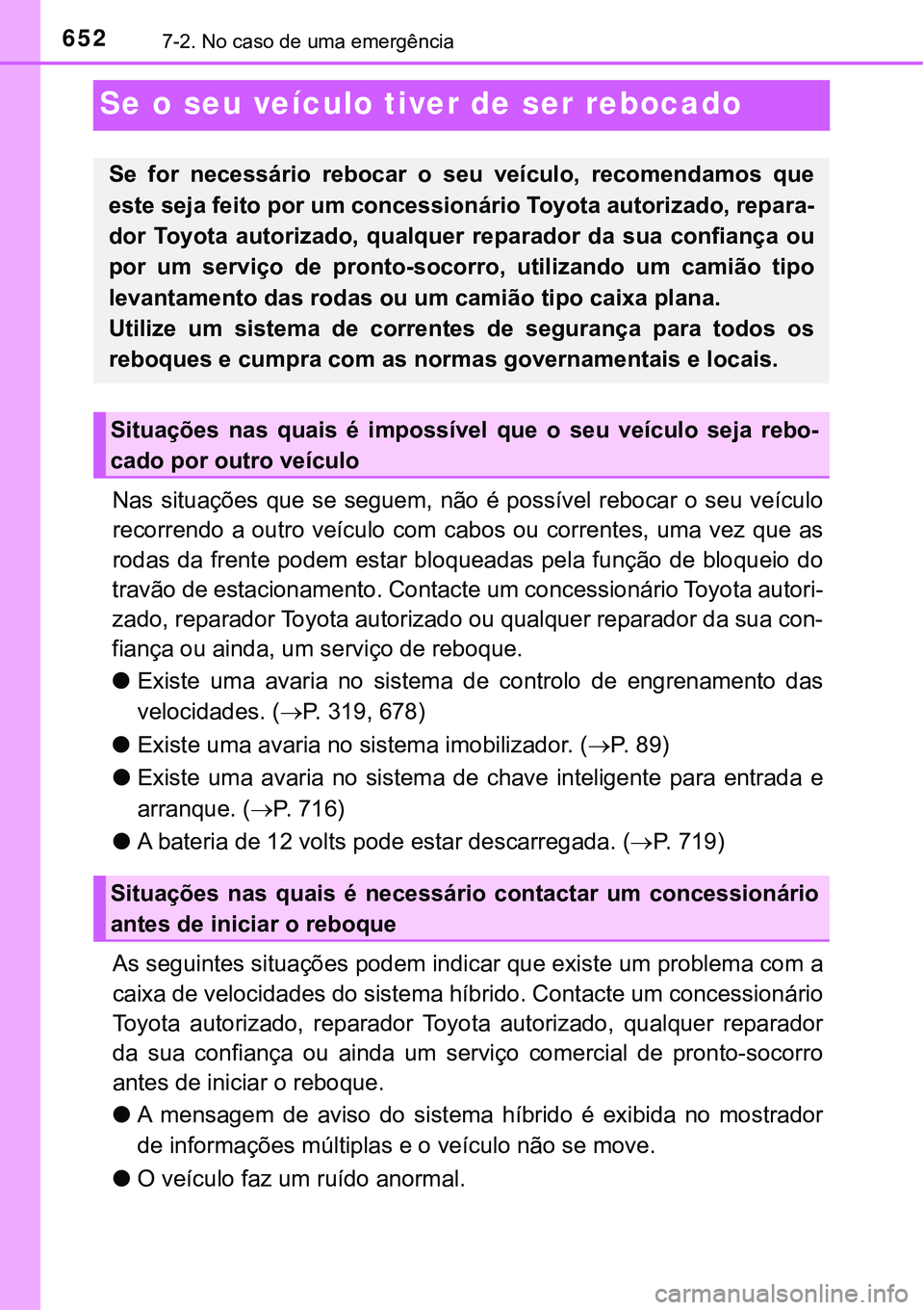 TOYOTA PRIUS 2021  Manual de utilização (in Portuguese) 6527-2. No caso de uma emergência
Se o seu veículo tiver de ser rebocado
Nas  situações que se seguem,  não  é possível rebocar o  seu veículo
recorrendo  a outro veículo com  cabos ou  corre