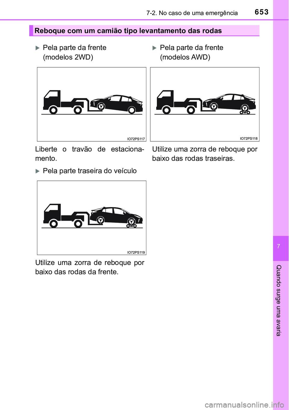 TOYOTA PRIUS 2021  Manual de utilização (in Portuguese) 6537-2. No caso de uma emergência
7
Quando surge uma avaria
Reboque com um camião tipo levantamento das rodas
Pela parte da frente 
(modelos 2WD)Pela parte da frente 
(modelos AWD)
Liberte  o 