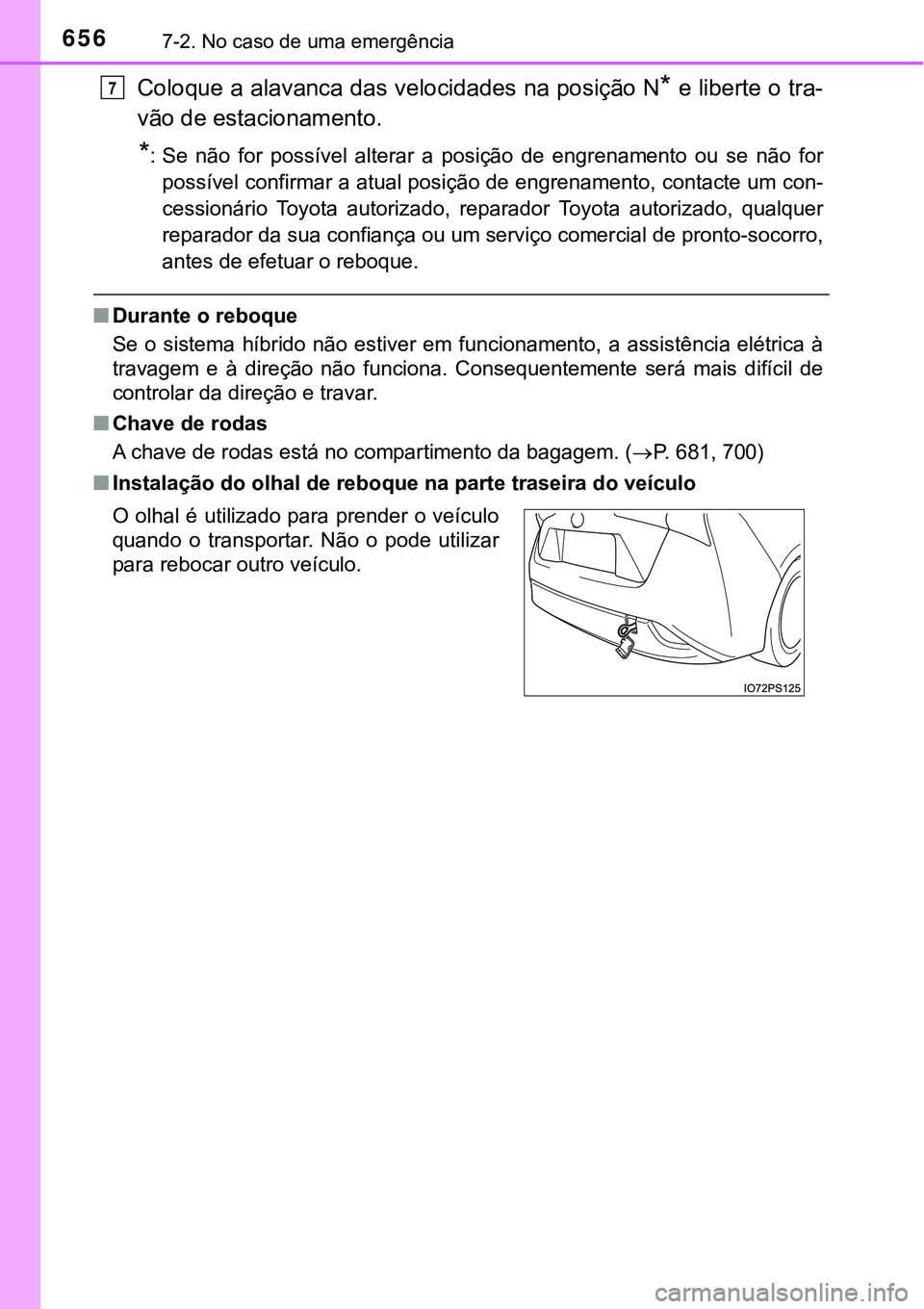 TOYOTA PRIUS 2021  Manual de utilização (in Portuguese) 6567-2. No caso de uma emergência
Coloque a alavanca das velocidades na posição N* e liberte o tra-
vão de estacionamento.
*: Se  não  for  possível  alterar  a  posição  de  engrenamento  ou 