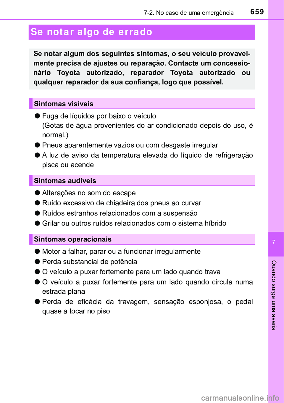 TOYOTA PRIUS 2021 Manual de utilização (in Portuguese) 6597-2. No caso de uma emergência
7
Quando surge uma avaria
Se notar algo de errado
●Fuga de líquidos por baixo o veículo
(Gotas de água provenientes do ar condicionado depois do uso, é
normal. TOYOTA PRIUS 2021 Manual de utilização (in Portuguese) 6597-2. No caso de uma emergência
7
Quando surge uma avaria
Se notar algo de errado
●Fuga de líquidos por baixo o veículo
(Gotas de água provenientes do ar condicionado depois do uso, é
normal.