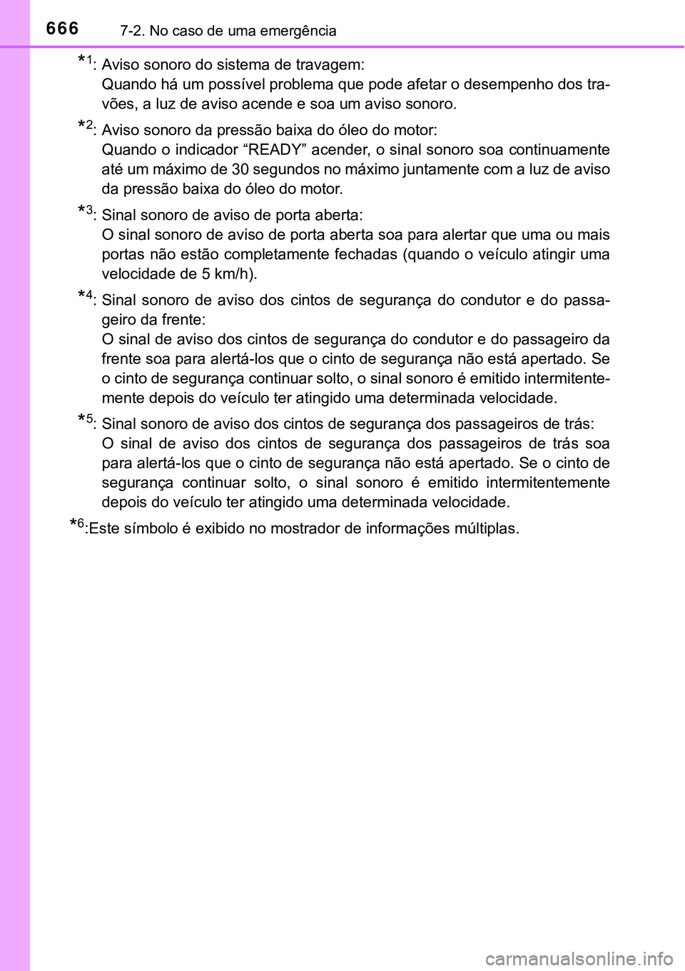TOYOTA PRIUS 2021 Manual de utilização (in Portuguese) 6667-2. No caso de uma emergência
*1: Aviso sonoro do sistema de travagem:
Quando há um possível problema que pode afetar o desempenho dos tra-
vões, a luz de aviso acende e soa um aviso sonoro.
* TOYOTA PRIUS 2021 Manual de utilização (in Portuguese) 6667-2. No caso de uma emergência
*1: Aviso sonoro do sistema de travagem:
Quando há um possível problema que pode afetar o desempenho dos tra-
vões, a luz de aviso acende e soa um aviso sonoro.
*