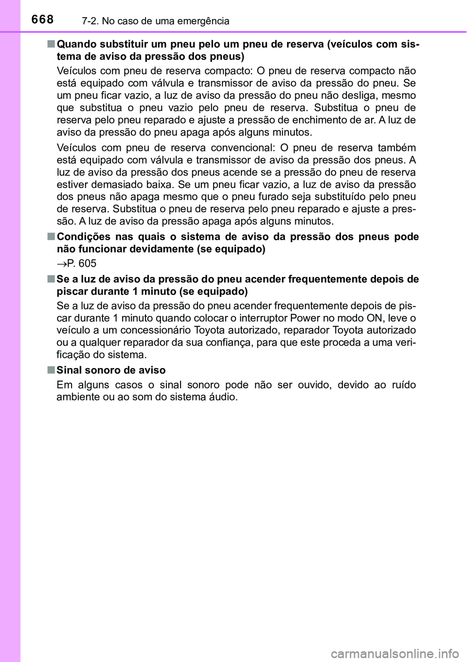 TOYOTA PRIUS 2021 Manual de utilização (in Portuguese) 6687-2. No caso de uma emergência
■Quando substituir um pneu pelo um pneu de reserva (veículos com sis-
tema de aviso da pressão dos pneus)
Veículos com pneu de reserva compacto: O pneu TOYOTA PRIUS 2021 Manual de utilização (in Portuguese) 6687-2. No caso de uma emergência
■Quando substituir um pneu pelo um pneu de reserva (veículos com sis-
tema de aviso da pressão dos pneus)
Veículos com pneu de reserva compacto: O pneu