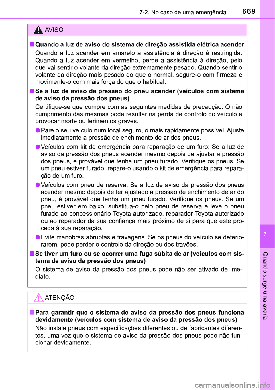 TOYOTA PRIUS 2021 Manual de utilização (in Portuguese) 6697-2. No caso de uma emergência
7
Quando surge uma avaria
AV I S O
■Quando a luz de aviso do sistema de direção assistida elétrica acender
Quando a luz acender em amarelo a assistência TOYOTA PRIUS 2021 Manual de utilização (in Portuguese) 6697-2. No caso de uma emergência
7
Quando surge uma avaria
AV I S O
■Quando a luz de aviso do sistema de direção assistida elétrica acender
Quando a luz acender em amarelo a assistência