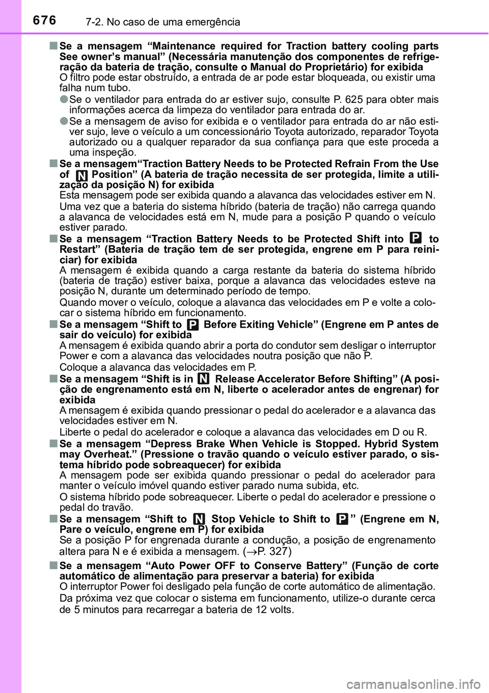 TOYOTA PRIUS 2021  Manual de utilização (in Portuguese) 6767-2. No caso de uma emergência
■Se  a  mensagem  “Maintenance  required  for  Traction  battery  cooling  parts
See owner’s manual” (Necessária manutenção dos componentes de refrige-
ra