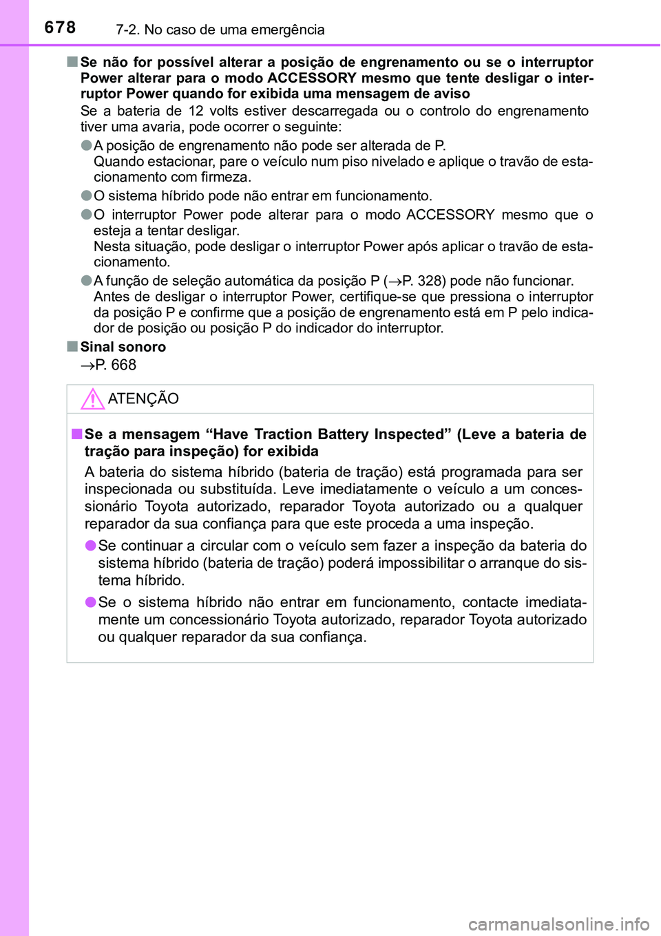 TOYOTA PRIUS 2021 Manual de utilização (in Portuguese) 6787-2. No caso de uma emergência
■Se não for possível alterar a posição de engrenamento ou se o interruptor
Power alterar para o modo ACCESSORY mesmo que tente desligar o TOYOTA PRIUS 2021 Manual de utilização (in Portuguese) 6787-2. No caso de uma emergência
■Se não for possível alterar a posição de engrenamento ou se o interruptor
Power alterar para o modo ACCESSORY mesmo que tente desligar o