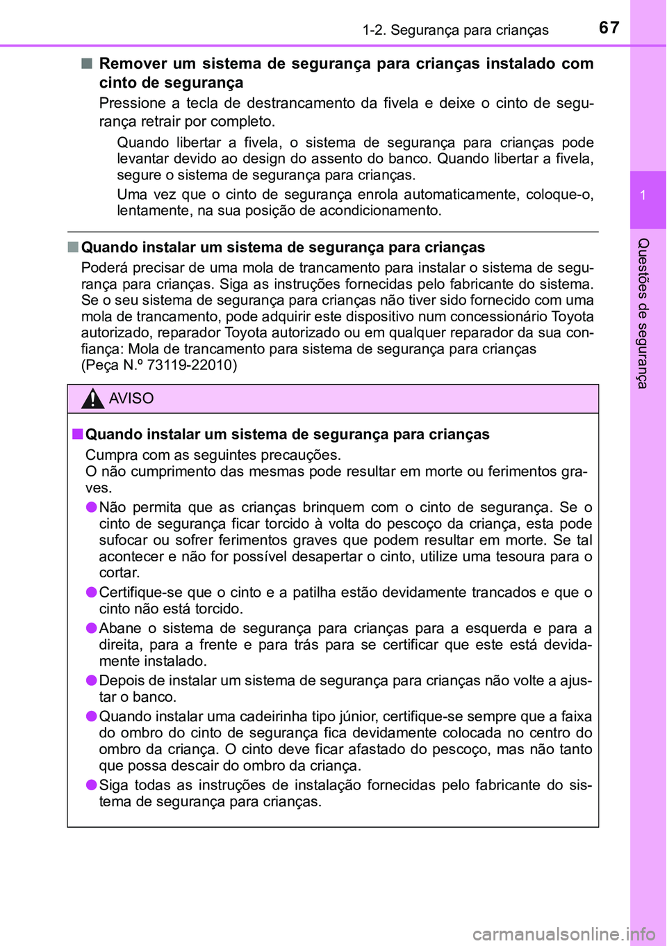 TOYOTA PRIUS 2021  Manual de utilização (in Portuguese) 671-2. Segurança para crianças
1
Questões de segurança
■Remover  um  sistema  de  segurança  para  crianças  instalado  com
cinto de segurança
Pressione  a  tecla  de  destrancamento  da  fiv