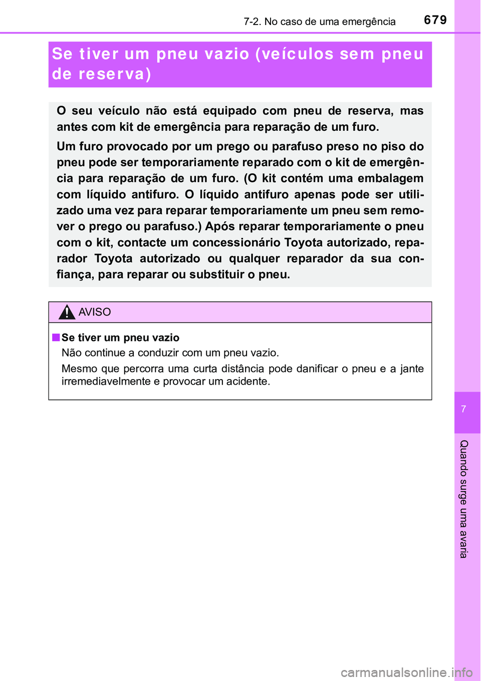 TOYOTA PRIUS 2021  Manual de utilização (in Portuguese) 6797-2. No caso de uma emergência
7
Quando surge uma avaria
Se tiver um pneu vazio (veículos sem pneu 
de reser va)
O  seu  veículo  não  está  equipado  com  pneu  de  reserva,  mas
antes com ki
