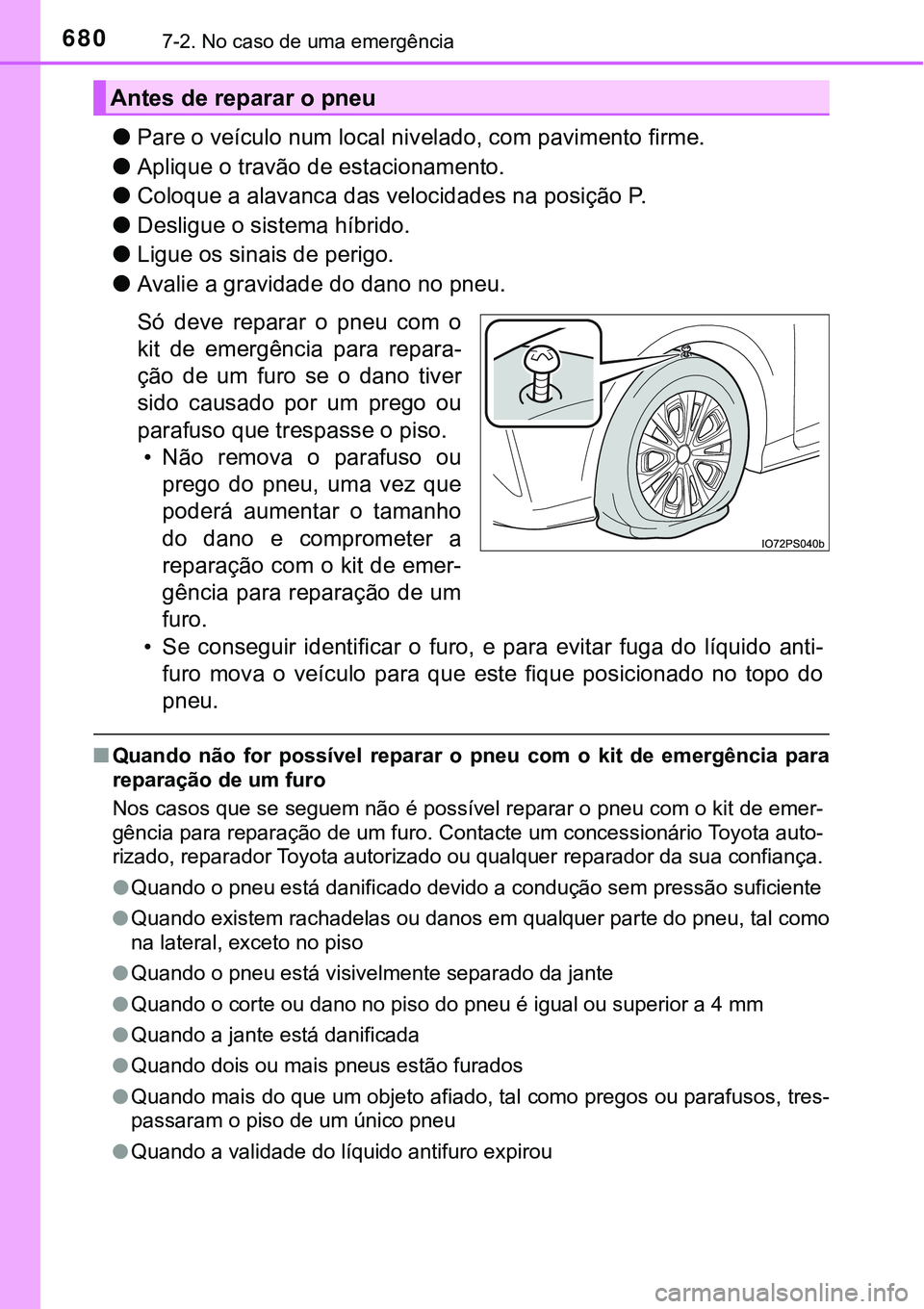 TOYOTA PRIUS 2021 Manual de utilização (in Portuguese) 6807-2. No caso de uma emergência
●Pare o veículo num local nivelado, com pavimento firme.
●Aplique o travão de estacionamento.
●Coloque a alavanca das velocidades na posição P.
●Desligue TOYOTA PRIUS 2021 Manual de utilização (in Portuguese) 6807-2. No caso de uma emergência
●Pare o veículo num local nivelado, com pavimento firme.
●Aplique o travão de estacionamento.
●Coloque a alavanca das velocidades na posição P.
●Desligue