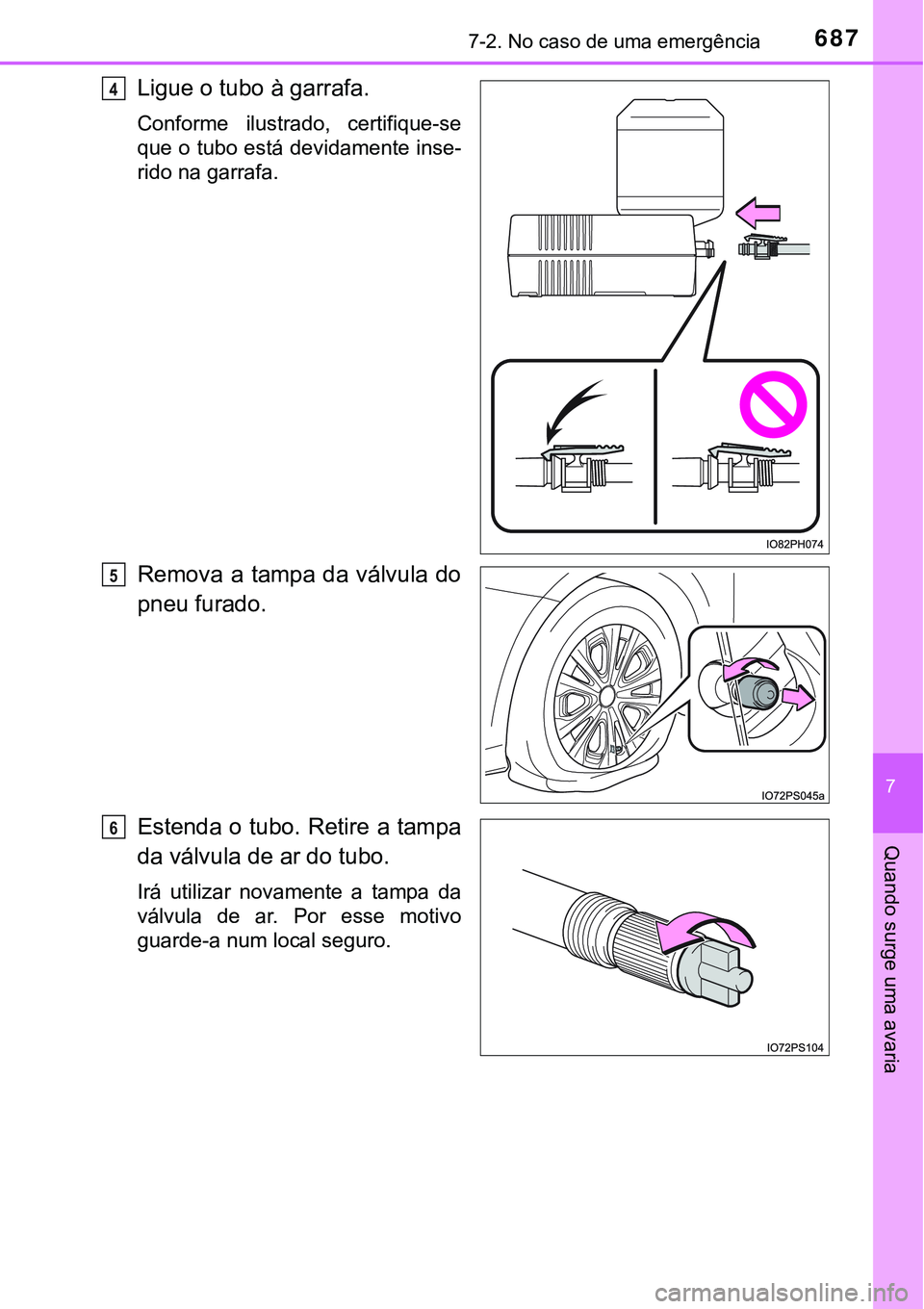 TOYOTA PRIUS 2021  Manual de utilização (in Portuguese) 6877-2. No caso de uma emergência
7
Quando surge uma avaria
Ligue o tubo à garrafa.
Conforme  ilustrado,  certifique-se
que o tubo está devidamente inse-
rido na garrafa.
Remova a tampa  da válvul