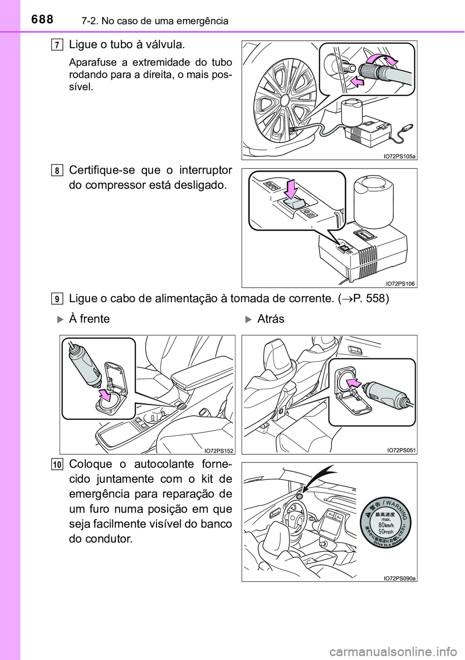 TOYOTA PRIUS 2021  Manual de utilização (in Portuguese) 6887-2. No caso de uma emergência
Ligue o tubo à válvula.
Aparafuse  a  extremidade  do  tubo
rodando para a direita, o mais pos-
sível.
Certifique-se  que  o  interruptor
do compressor está desl