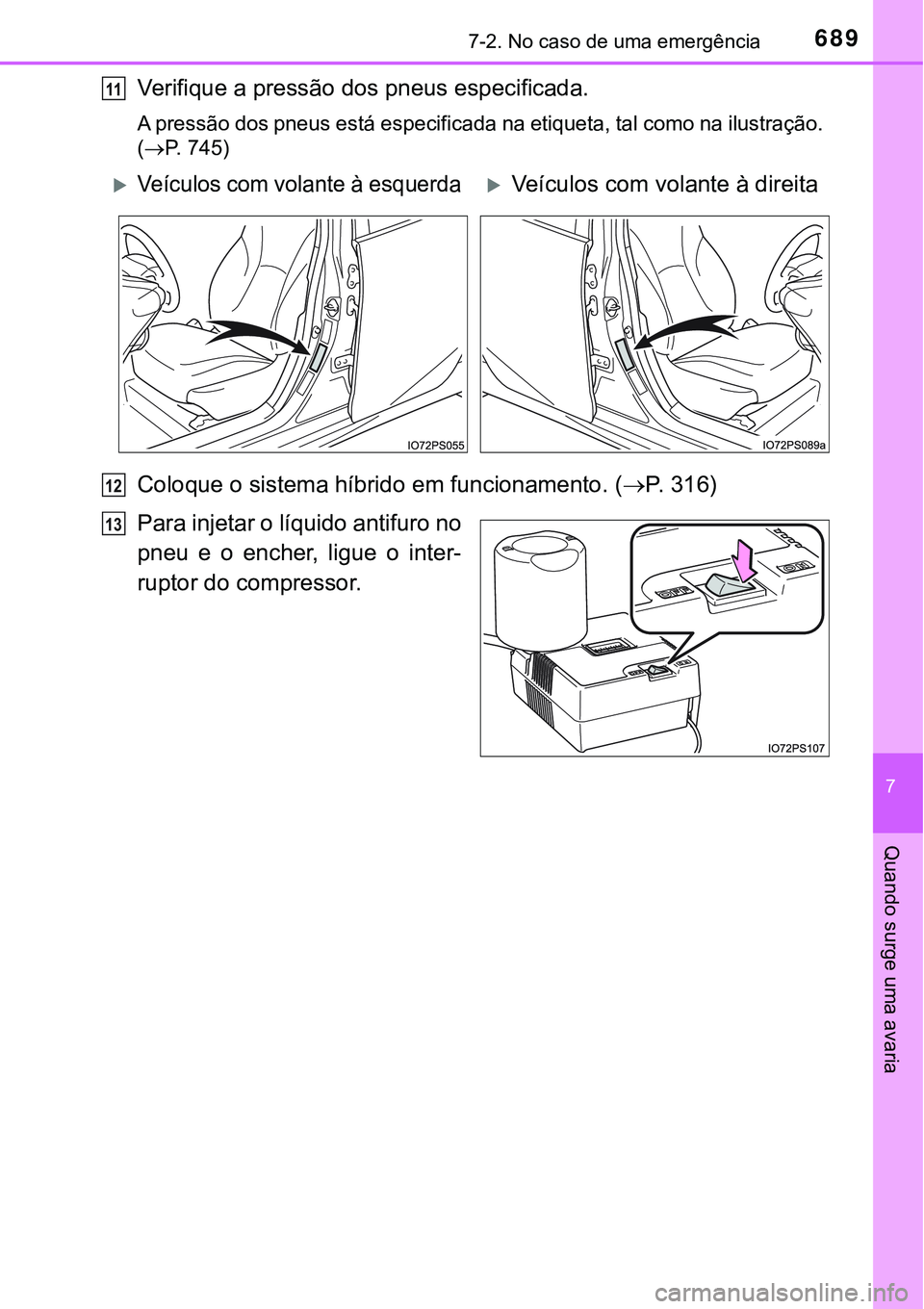 TOYOTA PRIUS 2021 Manual de utilização (in Portuguese) 6897-2. No caso de uma emergência
7
Quando surge uma avaria
Verifique a pressão dos pneus especificada.
A pressão dos pneus está especificada na etiqueta, tal como na ilustração.
(P. 745)
Col TOYOTA PRIUS 2021 Manual de utilização (in Portuguese) 6897-2. No caso de uma emergência
7
Quando surge uma avaria
Verifique a pressão dos pneus especificada.
A pressão dos pneus está especificada na etiqueta, tal como na ilustração.
(P. 745)
Col