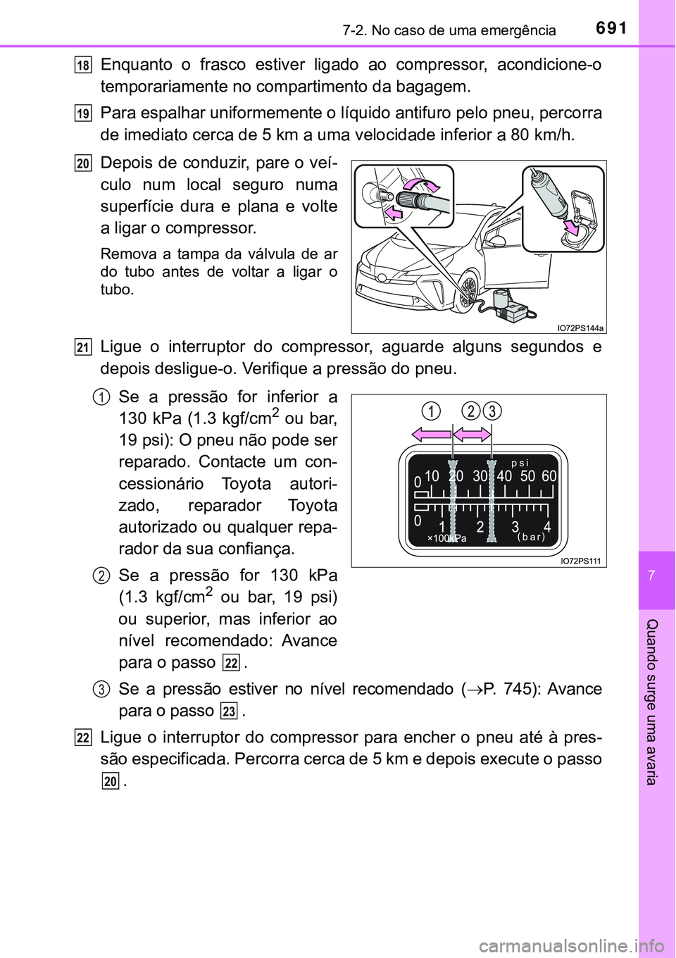 TOYOTA PRIUS 2021 Manual de utilização (in Portuguese) 6917-2. No caso de uma emergência
7
Quando surge uma avaria
Enquanto o frasco estiver ligado ao compressor, acondicione-o
temporariamente no compartimento da bagagem.
Para espalhar uniformemen TOYOTA PRIUS 2021 Manual de utilização (in Portuguese) 6917-2. No caso de uma emergência
7
Quando surge uma avaria
Enquanto o frasco estiver ligado ao compressor, acondicione-o
temporariamente no compartimento da bagagem.
Para espalhar uniformemen