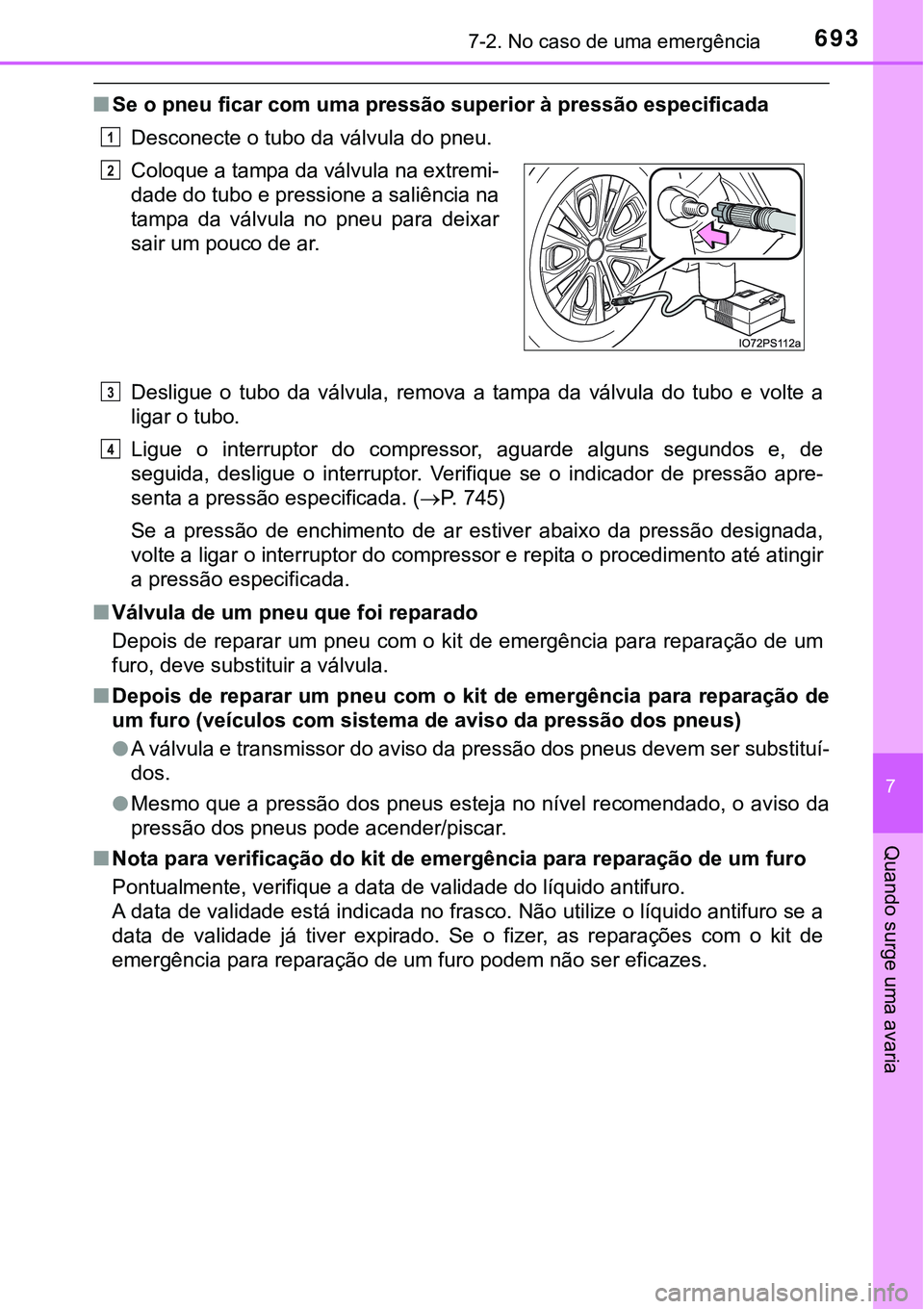 TOYOTA PRIUS 2021 Manual de utilização (in Portuguese) 6937-2. No caso de uma emergência
7
Quando surge uma avaria
■Se o pneu ficar com uma pressão superior à pressão especificada
Desconecte o tubo da válvula do pneu.
Desligue o tubo da válvul TOYOTA PRIUS 2021 Manual de utilização (in Portuguese) 6937-2. No caso de uma emergência
7
Quando surge uma avaria
■Se o pneu ficar com uma pressão superior à pressão especificada
Desconecte o tubo da válvula do pneu.
Desligue o tubo da válvul