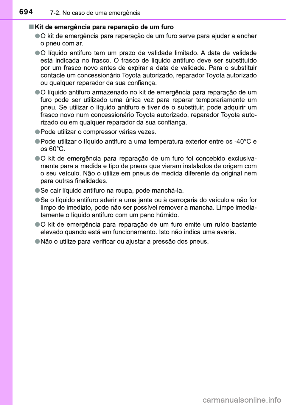 TOYOTA PRIUS 2021 Manual de utilização (in Portuguese) 6947-2. No caso de uma emergência
■Kit de emergência para reparação de um furo
●O kit de emergência para reparação de um furo serve para ajudar a encher
o pneu com ar.
●O líquido antif TOYOTA PRIUS 2021 Manual de utilização (in Portuguese) 6947-2. No caso de uma emergência
■Kit de emergência para reparação de um furo
●O kit de emergência para reparação de um furo serve para ajudar a encher
o pneu com ar.
●O líquido antif