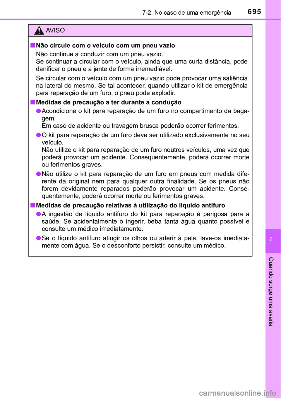 TOYOTA PRIUS 2021 Manual de utilização (in Portuguese) 6957-2. No caso de uma emergência
7
Quando surge uma avaria
AV I S O
■Não circule com o veículo com um pneu vazio
Não continue a conduzir com um pneu vazio.
Se continuar a circular com o veícul TOYOTA PRIUS 2021 Manual de utilização (in Portuguese) 6957-2. No caso de uma emergência
7
Quando surge uma avaria
AV I S O
■Não circule com o veículo com um pneu vazio
Não continue a conduzir com um pneu vazio.
Se continuar a circular com o veícul