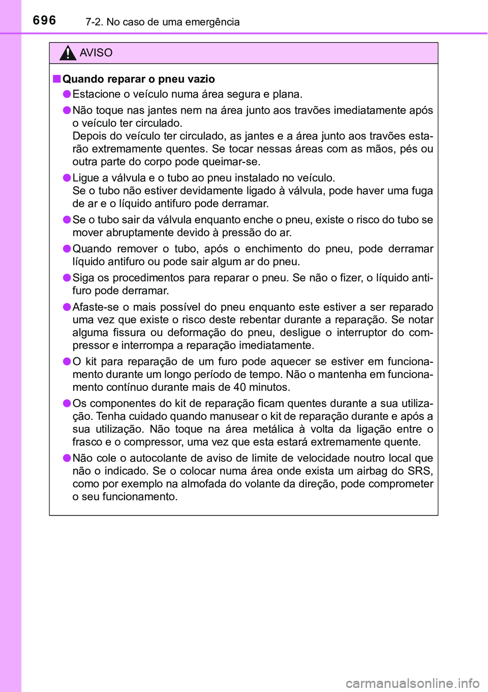 TOYOTA PRIUS 2021 Manual de utilização (in Portuguese) 6967-2. No caso de uma emergência
AV I S O
■Quando reparar o pneu vazio
●Estacione o veículo numa área segura e plana.
●Não toque nas jantes nem na área junto aos travões imediatamente ap TOYOTA PRIUS 2021 Manual de utilização (in Portuguese) 6967-2. No caso de uma emergência
AV I S O
■Quando reparar o pneu vazio
●Estacione o veículo numa área segura e plana.
●Não toque nas jantes nem na área junto aos travões imediatamente ap