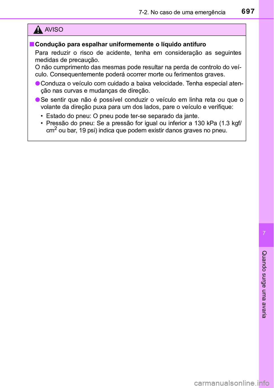 TOYOTA PRIUS 2021 Manual de utilização (in Portuguese) 6977-2. No caso de uma emergência
7
Quando surge uma avaria
AV I S O
■Condução para espalhar uniformemente o líquido antifuro
Para reduzir o risco de acidente, tenha em consideração a TOYOTA PRIUS 2021 Manual de utilização (in Portuguese) 6977-2. No caso de uma emergência
7
Quando surge uma avaria
AV I S O
■Condução para espalhar uniformemente o líquido antifuro
Para reduzir o risco de acidente, tenha em consideração a