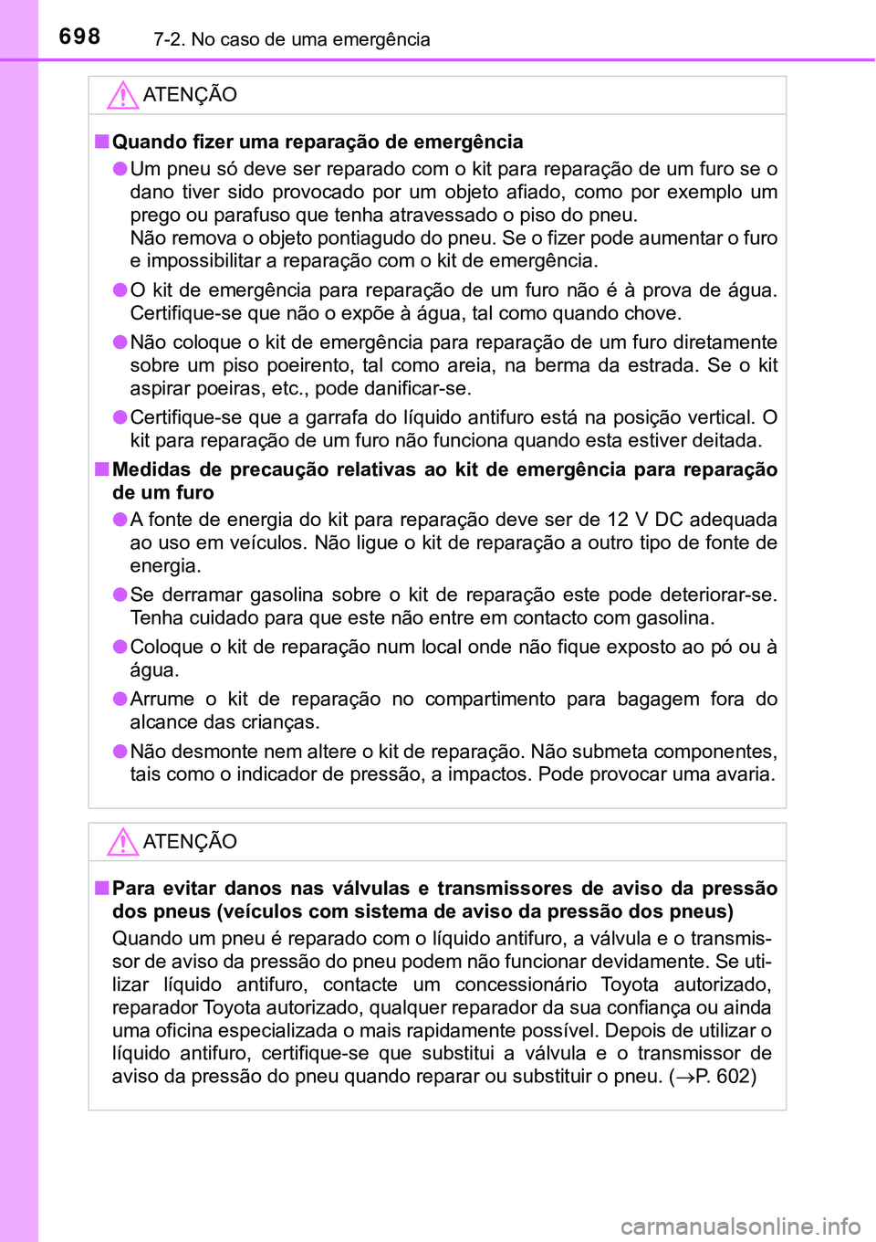 TOYOTA PRIUS 2021 Manual de utilização (in Portuguese) 6987-2. No caso de uma emergência
ATENÇÃO
■Quando fizer uma reparação de emergência
●Um pneu só deve ser reparado com o kit para reparação de um furo se o
dano tiver sido provocado po TOYOTA PRIUS 2021 Manual de utilização (in Portuguese) 6987-2. No caso de uma emergência
ATENÇÃO
■Quando fizer uma reparação de emergência
●Um pneu só deve ser reparado com o kit para reparação de um furo se o
dano tiver sido provocado po
