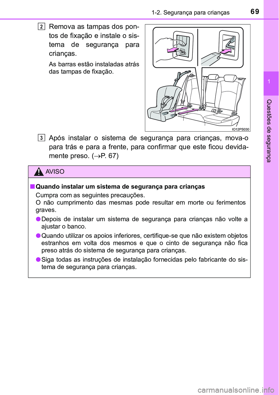 TOYOTA PRIUS 2021 Manual de utilização (in Portuguese) 691-2. Segurança para crianças
1
Questões de segurança
Remova as tampas dos pon-
tos de fixação e instale o sis-
tema de segurança para
crianças.
As barras estão instaladas atrás
das tamp TOYOTA PRIUS 2021 Manual de utilização (in Portuguese) 691-2. Segurança para crianças
1
Questões de segurança
Remova as tampas dos pon-
tos de fixação e instale o sis-
tema de segurança para
crianças.
As barras estão instaladas atrás
das tamp