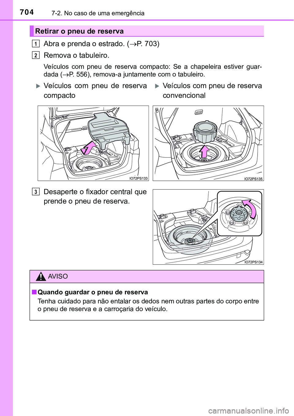 TOYOTA PRIUS 2021  Manual de utilização (in Portuguese) 7047-2. No caso de uma emergência
Abra e prenda o estrado. (P. 703)
Remova o tabuleiro.
Veículos  com  pneu  de  reserva  compacto:  Se  a  chapeleira  estiver guar-
dada (P. 556), remova-a ju
