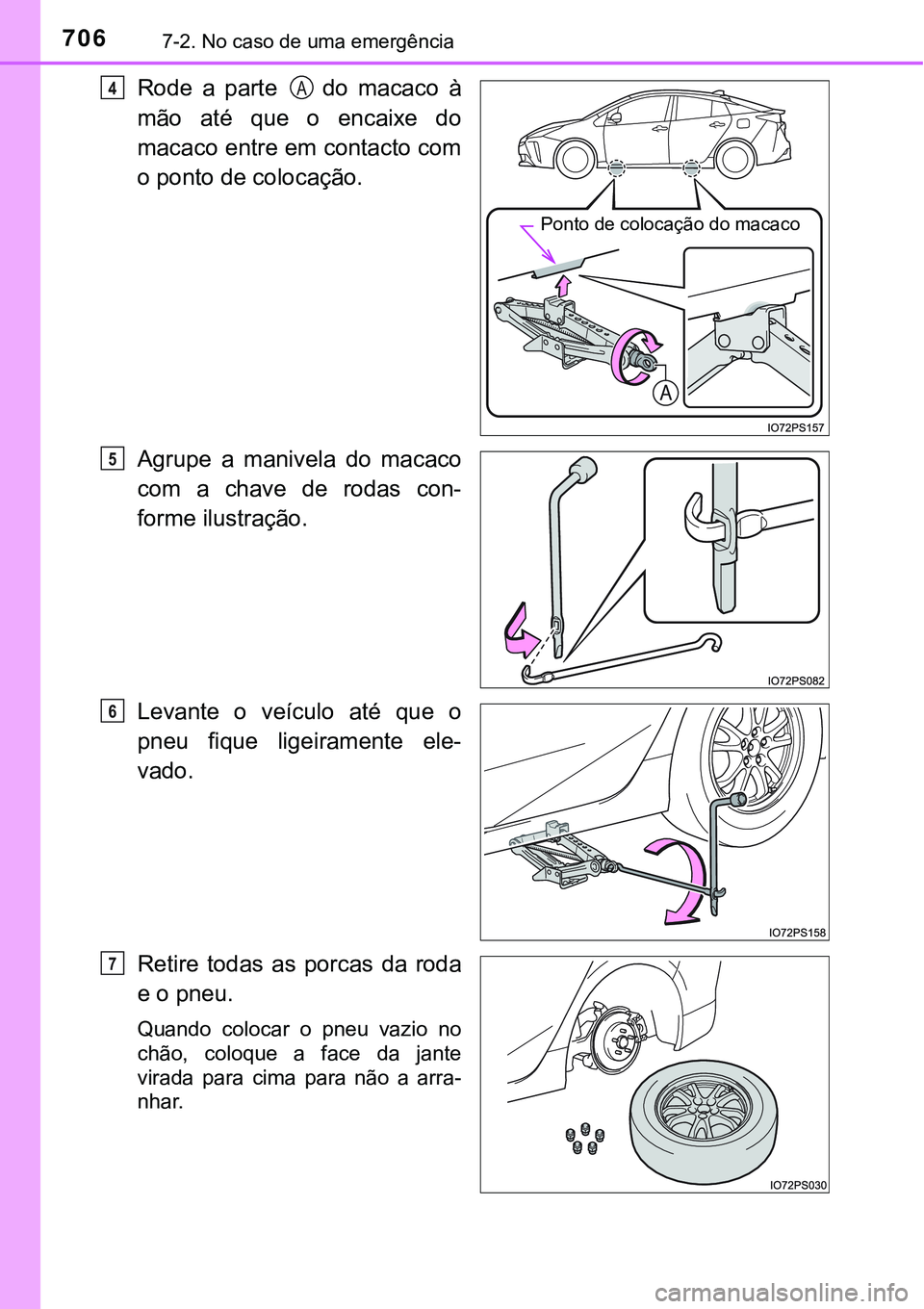 TOYOTA PRIUS 2021  Manual de utilização (in Portuguese) 7067-2. No caso de uma emergência
Rode  a  parte    do  macaco  à
mão  até  que  o  encaixe  do
macaco entre em contacto com
o ponto de colocação.
Agrupe  a  manivela  do  macaco
com  a  chave  