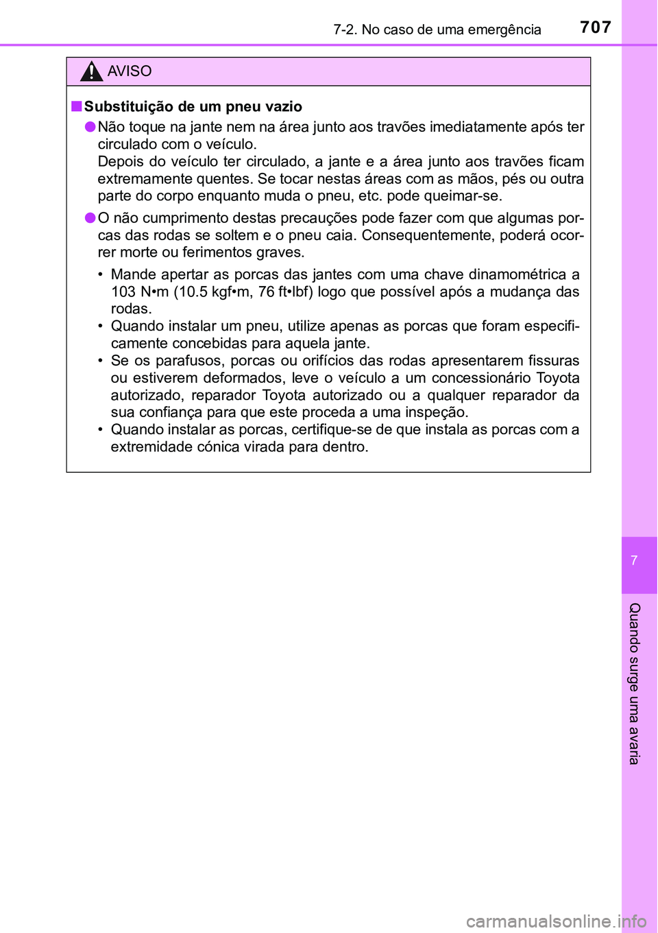 TOYOTA PRIUS 2021 Manual de utilização (in Portuguese) 7077-2. No caso de uma emergência
7
Quando surge uma avaria
AV I S O
■Substituição de um pneu vazio
●Não toque na jante nem na área junto aos travões imediatamente após ter
circulado com o TOYOTA PRIUS 2021 Manual de utilização (in Portuguese) 7077-2. No caso de uma emergência
7
Quando surge uma avaria
AV I S O
■Substituição de um pneu vazio
●Não toque na jante nem na área junto aos travões imediatamente após ter
circulado com o