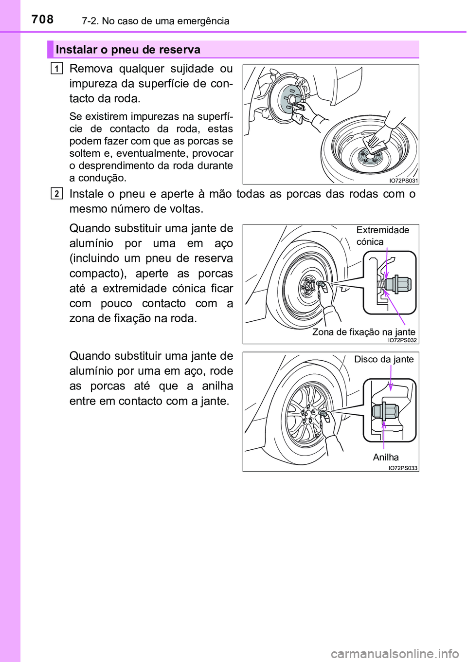 TOYOTA PRIUS 2021  Manual de utilização (in Portuguese) 7087-2. No caso de uma emergência
Remova  qualquer  sujidade  ou
impureza  da  superfície  de  con-
tacto da roda.
Se existirem impurezas na superfí-
cie  de  contacto  da  roda,  estas
podem fazer
