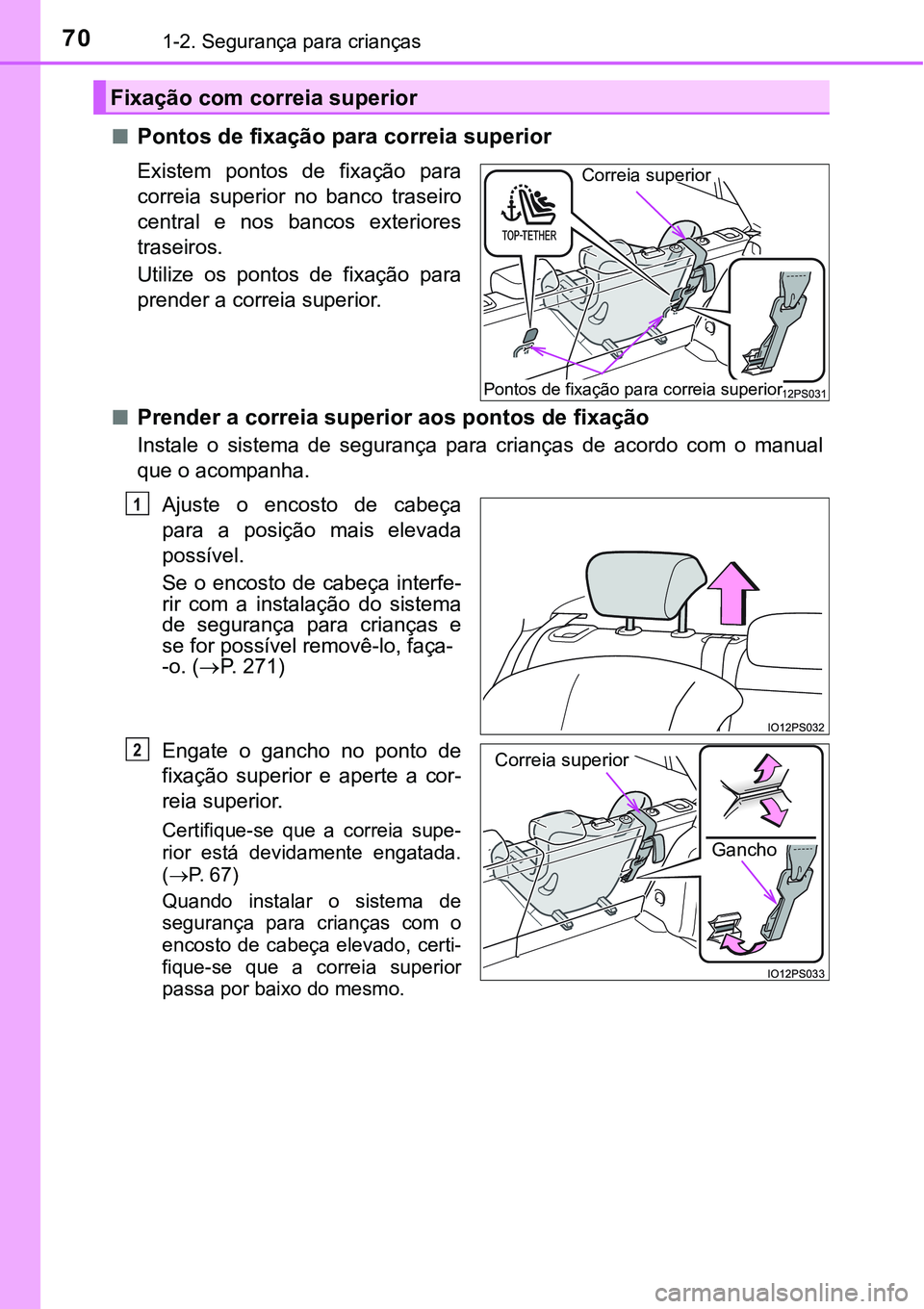 TOYOTA PRIUS 2021 Manual de utilização (in Portuguese) 701-2. Segurança para crianças
■Pontos de fixação para correia superior
Existem pontos de fixação para
correia superior no banco traseiro
central e nos bancos exteriores
traseiros. TOYOTA PRIUS 2021 Manual de utilização (in Portuguese) 701-2. Segurança para crianças
■Pontos de fixação para correia superior
Existem pontos de fixação para
correia superior no banco traseiro
central e nos bancos exteriores
traseiros.