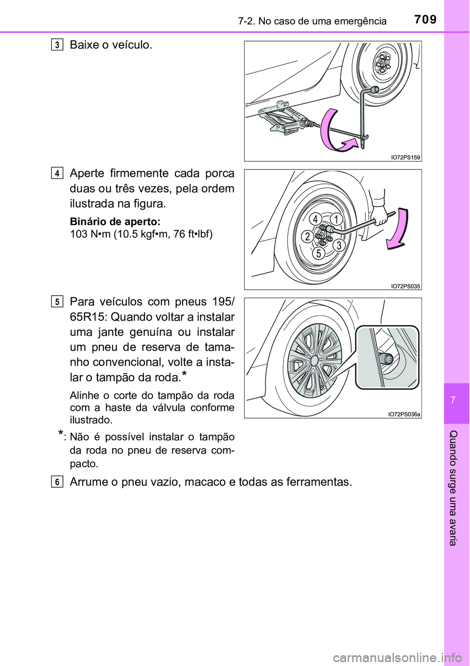 TOYOTA PRIUS 2021 Manual de utilização (in Portuguese) 7097-2. No caso de uma emergência
7
Quando surge uma avaria
Baixe o veículo.
Aperte firmemente cada porca
duas ou três vezes, pela ordem
ilustrada na figura.
Binário de aperto:
103 N•m (10.5 TOYOTA PRIUS 2021 Manual de utilização (in Portuguese) 7097-2. No caso de uma emergência
7
Quando surge uma avaria
Baixe o veículo.
Aperte firmemente cada porca
duas ou três vezes, pela ordem
ilustrada na figura.
Binário de aperto:
103 N•m (10.5