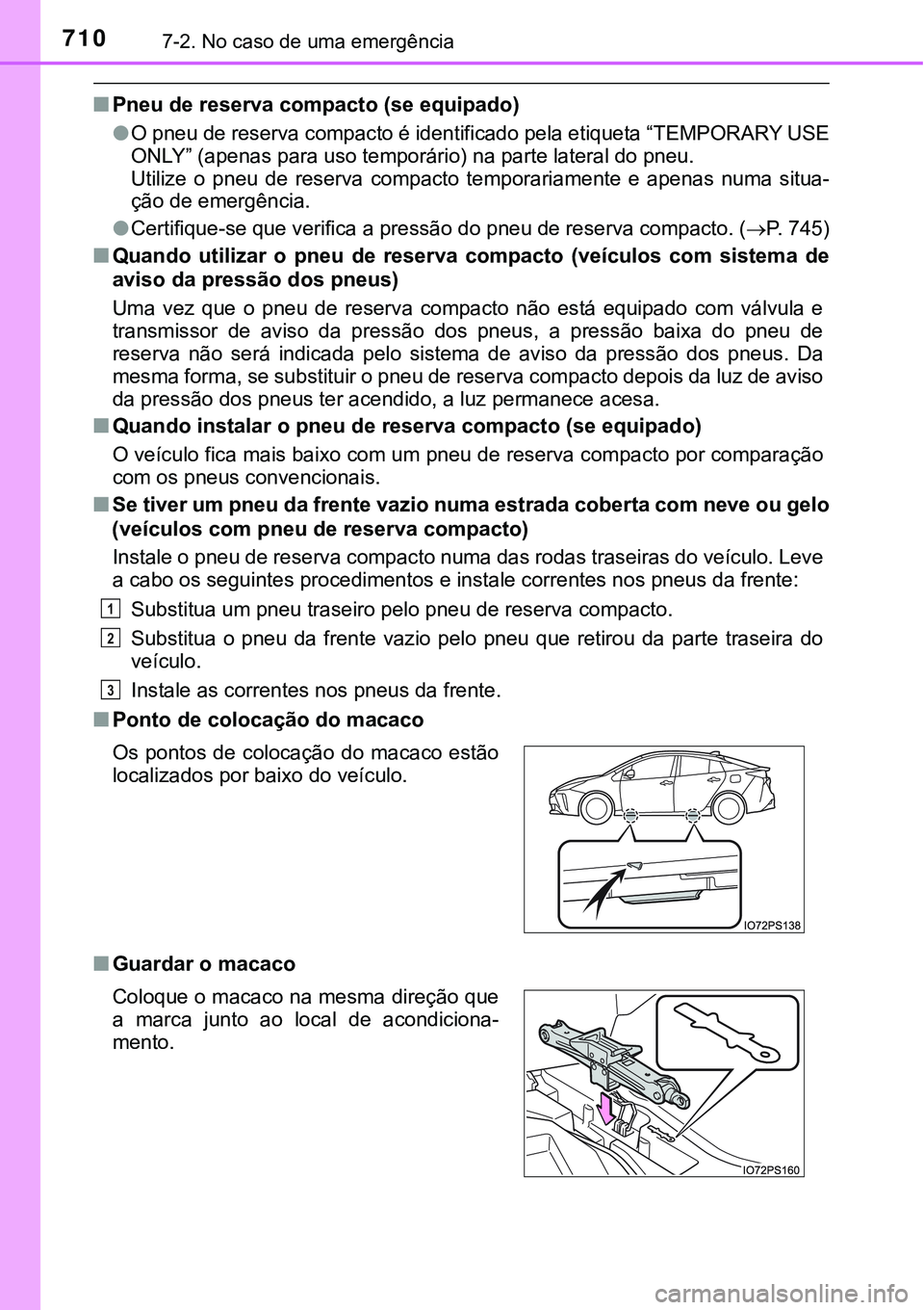 TOYOTA PRIUS 2021 Manual de utilização (in Portuguese) 7107-2. No caso de uma emergência
■Pneu de reserva compacto (se equipado)
●
O pneu de reserva compacto é identificado pela etiqueta “TEMPORARY USE
ONLY” (apenas para uso temporário) na part TOYOTA PRIUS 2021 Manual de utilização (in Portuguese) 7107-2. No caso de uma emergência
■Pneu de reserva compacto (se equipado)
●
O pneu de reserva compacto é identificado pela etiqueta “TEMPORARY USE
ONLY” (apenas para uso temporário) na part