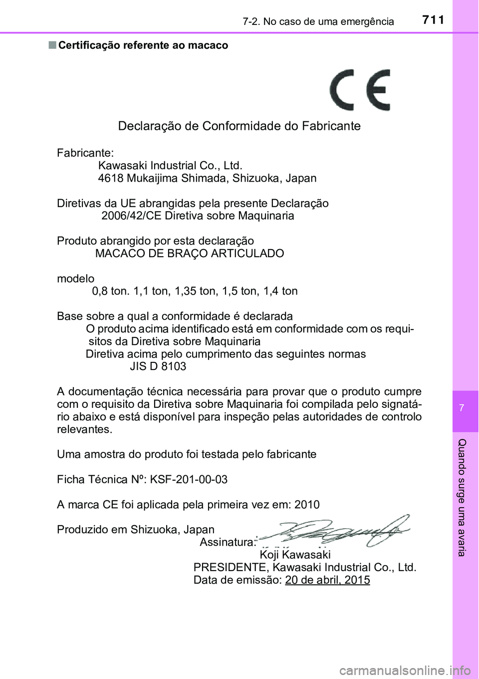 TOYOTA PRIUS 2021 Manual de utilização (in Portuguese) 7117-2. No caso de uma emergência
7
Quando surge uma avaria
■Certificação referente ao macaco
Declaração de Conformidade do Fabricante
Fabricante:
Kawasaki TOYOTA PRIUS 2021 Manual de utilização (in Portuguese) 7117-2. No caso de uma emergência
7
Quando surge uma avaria
■Certificação referente ao macaco
Declaração de Conformidade do Fabricante
Fabricante:
Kawasaki
