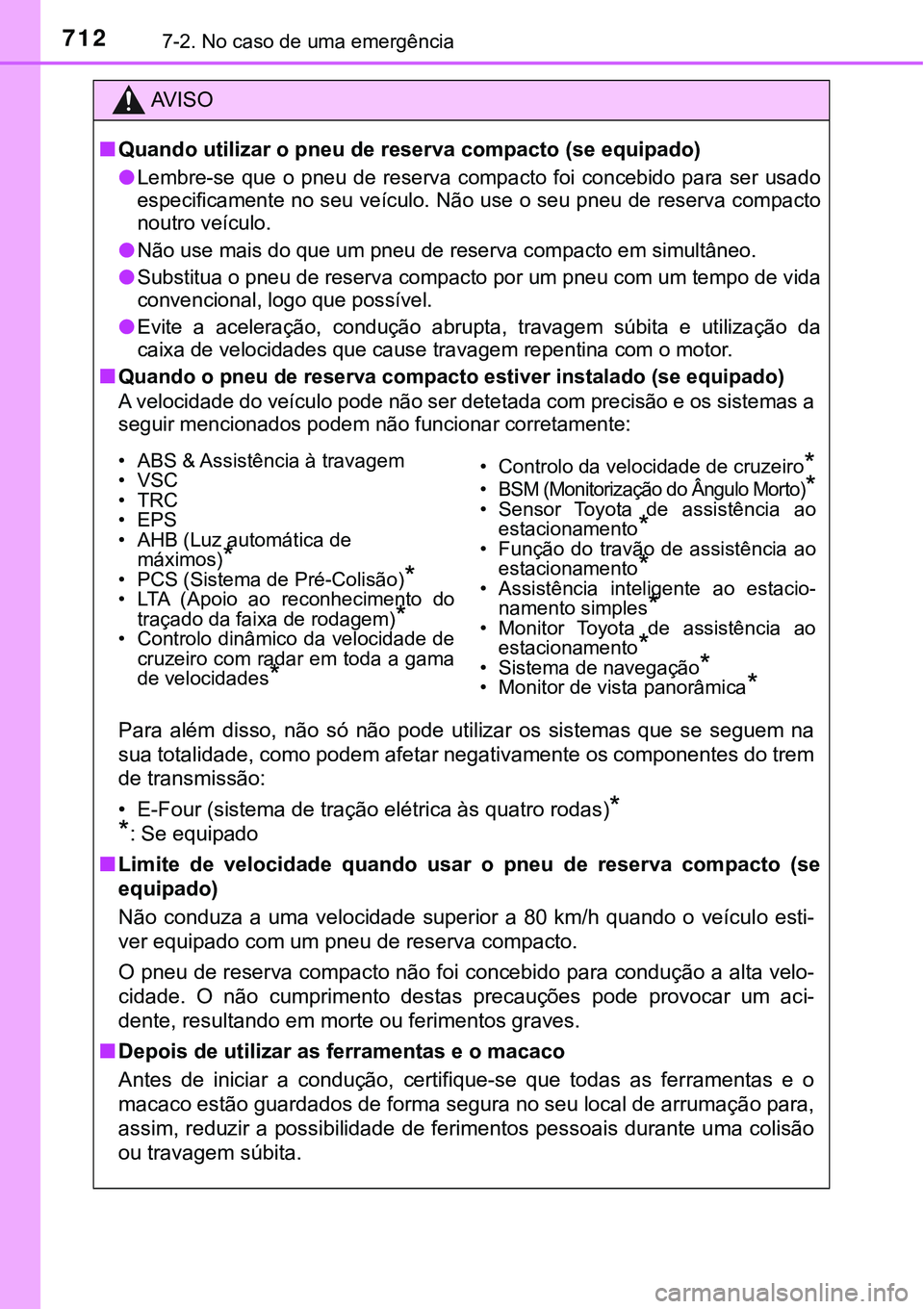 TOYOTA PRIUS 2021 Manual de utilização (in Portuguese) 7127-2. No caso de uma emergência
AV I S O
■Quando utilizar o pneu de reserva compacto (se equipado)
●
Lembre-se que o pneu de reserva compacto foi concebido para ser usado
especificame TOYOTA PRIUS 2021 Manual de utilização (in Portuguese) 7127-2. No caso de uma emergência
AV I S O
■Quando utilizar o pneu de reserva compacto (se equipado)
●
Lembre-se que o pneu de reserva compacto foi concebido para ser usado
especificame