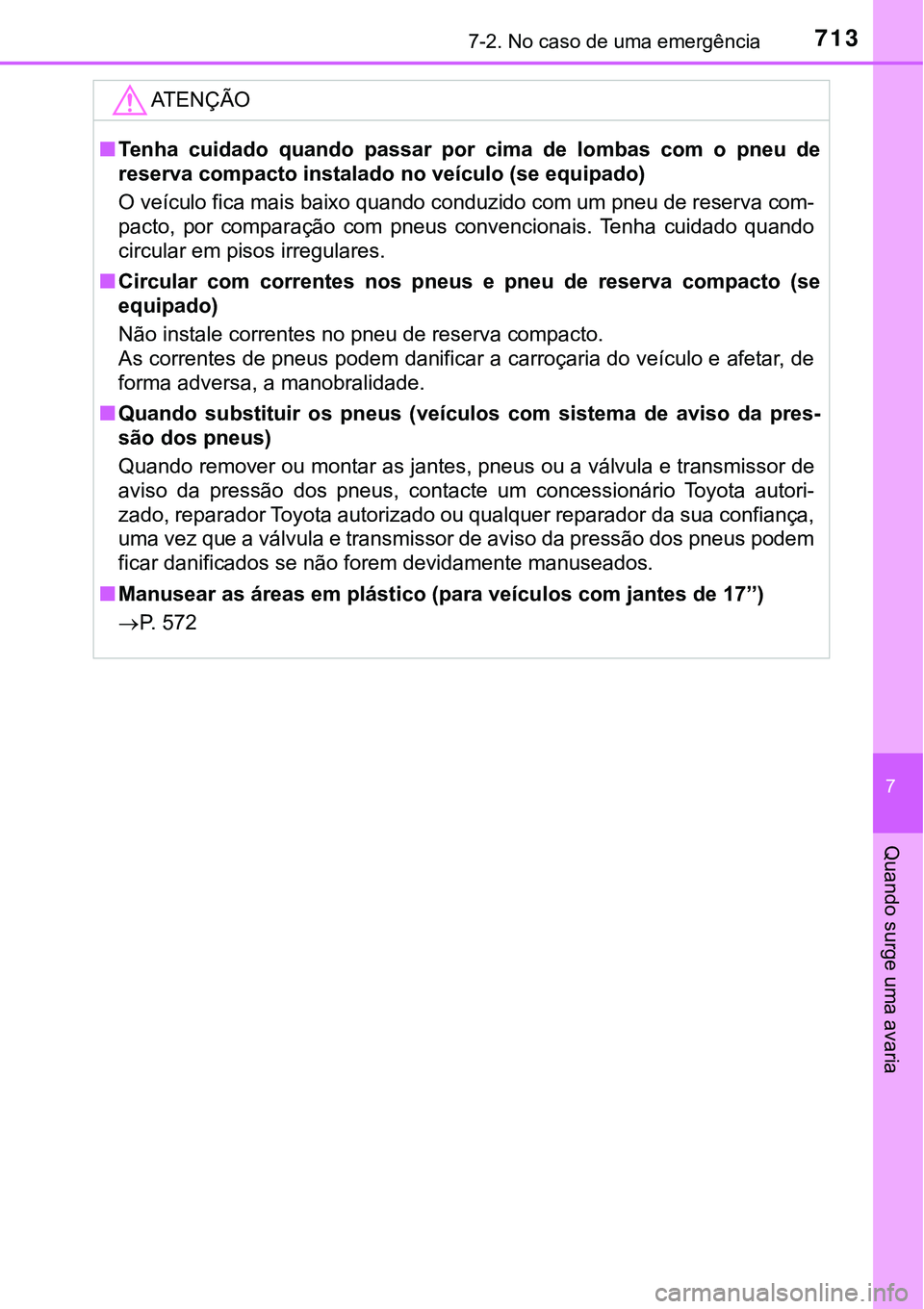 TOYOTA PRIUS 2021 Manual de utilização (in Portuguese) 7137-2. No caso de uma emergência
7
Quando surge uma avaria
ATENÇÃO
■Tenha cuidado quando passar por cima de lombas com o pneu de
reserva compacto instalado no veículo (se equipado)
O TOYOTA PRIUS 2021 Manual de utilização (in Portuguese) 7137-2. No caso de uma emergência
7
Quando surge uma avaria
ATENÇÃO
■Tenha cuidado quando passar por cima de lombas com o pneu de
reserva compacto instalado no veículo (se equipado)
O
