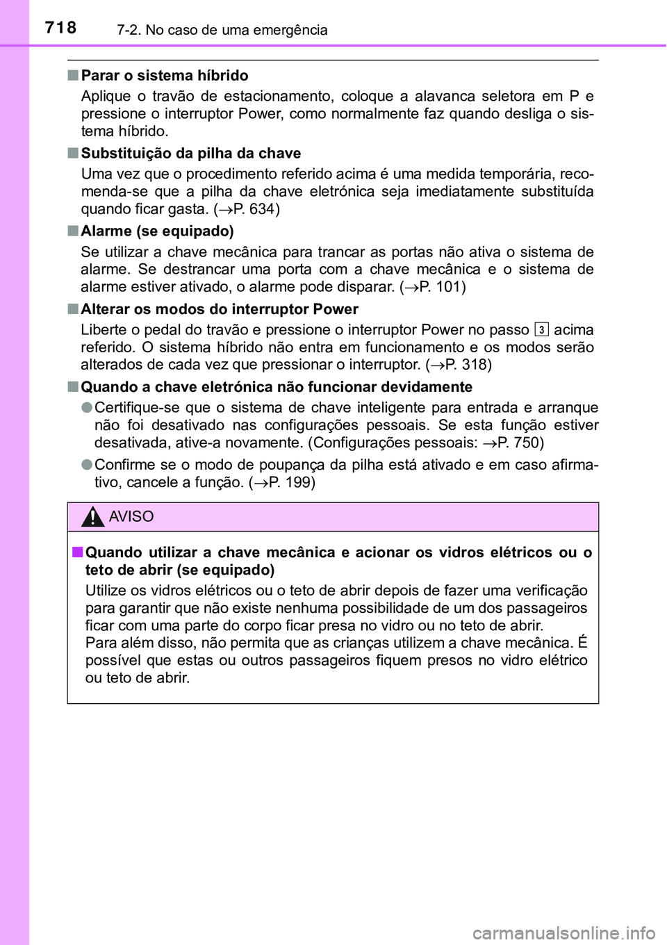 TOYOTA PRIUS 2021 Manual de utilização (in Portuguese) 7187-2. No caso de uma emergência
■Parar o sistema híbrido
Aplique o travão de estacionamento, coloque a alavanca seletora em P e
pressione o interruptor Power, como normalmente faz TOYOTA PRIUS 2021 Manual de utilização (in Portuguese) 7187-2. No caso de uma emergência
■Parar o sistema híbrido
Aplique o travão de estacionamento, coloque a alavanca seletora em P e
pressione o interruptor Power, como normalmente faz