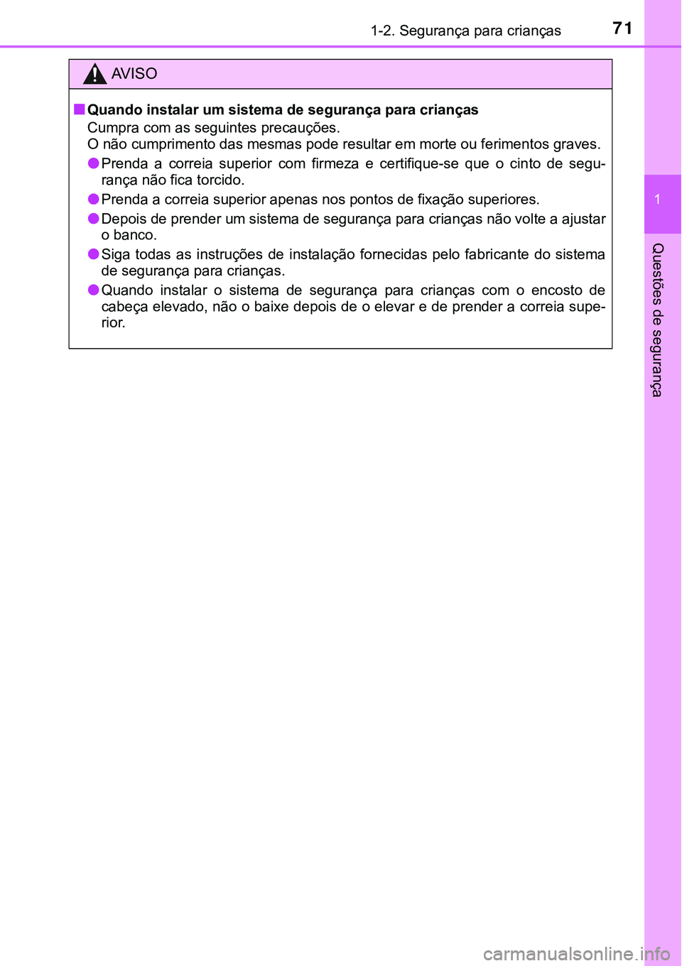 TOYOTA PRIUS 2021 Manual de utilização (in Portuguese) 711-2. Segurança para crianças
1
Questões de segurança
AV I S O
■Quando instalar um sistema de segurança para crianças
Cumpra com as seguintes precauções.
O não cumprimento das mesmas pode TOYOTA PRIUS 2021 Manual de utilização (in Portuguese) 711-2. Segurança para crianças
1
Questões de segurança
AV I S O
■Quando instalar um sistema de segurança para crianças
Cumpra com as seguintes precauções.
O não cumprimento das mesmas pode