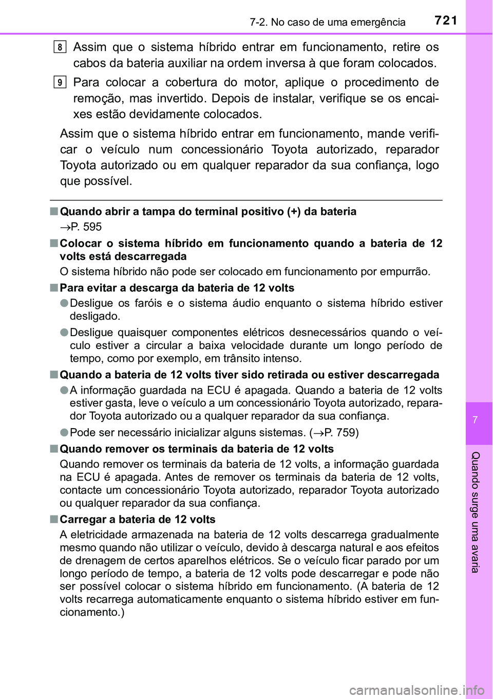 TOYOTA PRIUS 2021 Manual de utilização (in Portuguese) 7217-2. No caso de uma emergência
7
Quando surge uma avaria
Assim que o sistema híbrido entrar em funcionamento, retire os
cabos da bateria auxiliar na ordem inversa à que foram colocados. TOYOTA PRIUS 2021 Manual de utilização (in Portuguese) 7217-2. No caso de uma emergência
7
Quando surge uma avaria
Assim que o sistema híbrido entrar em funcionamento, retire os
cabos da bateria auxiliar na ordem inversa à que foram colocados.