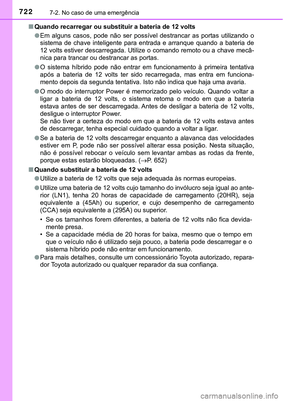 TOYOTA PRIUS 2021 Manual de utilização (in Portuguese) 7227-2. No caso de uma emergência
■Quando recarregar ou substituir a bateria de 12 volts
●Em alguns casos, pode não ser possível destrancar as portas utilizando o
sistema de chave TOYOTA PRIUS 2021 Manual de utilização (in Portuguese) 7227-2. No caso de uma emergência
■Quando recarregar ou substituir a bateria de 12 volts
●Em alguns casos, pode não ser possível destrancar as portas utilizando o
sistema de chave