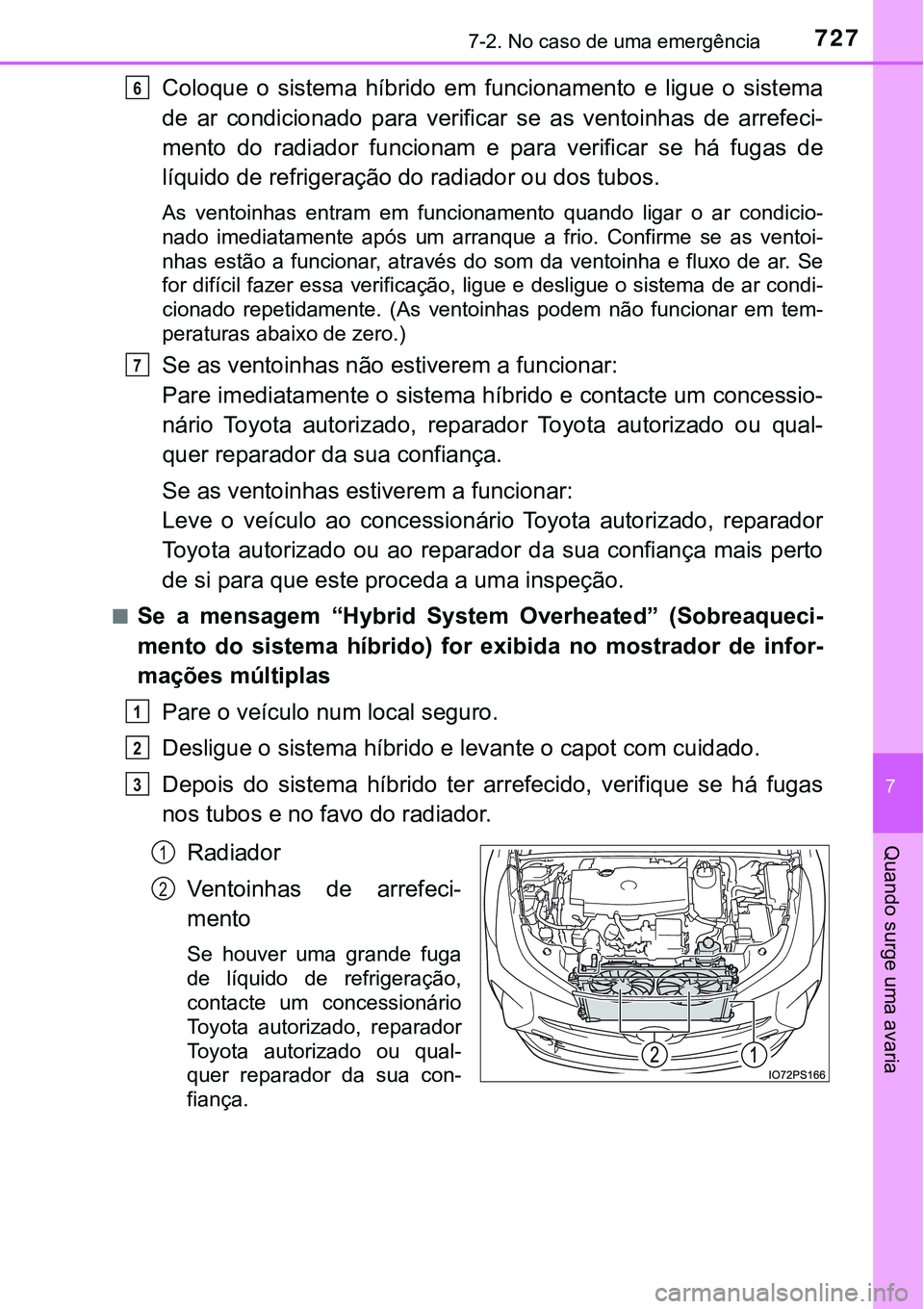 TOYOTA PRIUS 2021 Manual de utilização (in Portuguese) 7277-2. No caso de uma emergência
7
Quando surge uma avaria
Coloque o sistema híbrido em funcionamento e ligue o sistema
de ar condicionado para verificar se as ventoinhas de arref TOYOTA PRIUS 2021 Manual de utilização (in Portuguese) 7277-2. No caso de uma emergência
7
Quando surge uma avaria
Coloque o sistema híbrido em funcionamento e ligue o sistema
de ar condicionado para verificar se as ventoinhas de arref