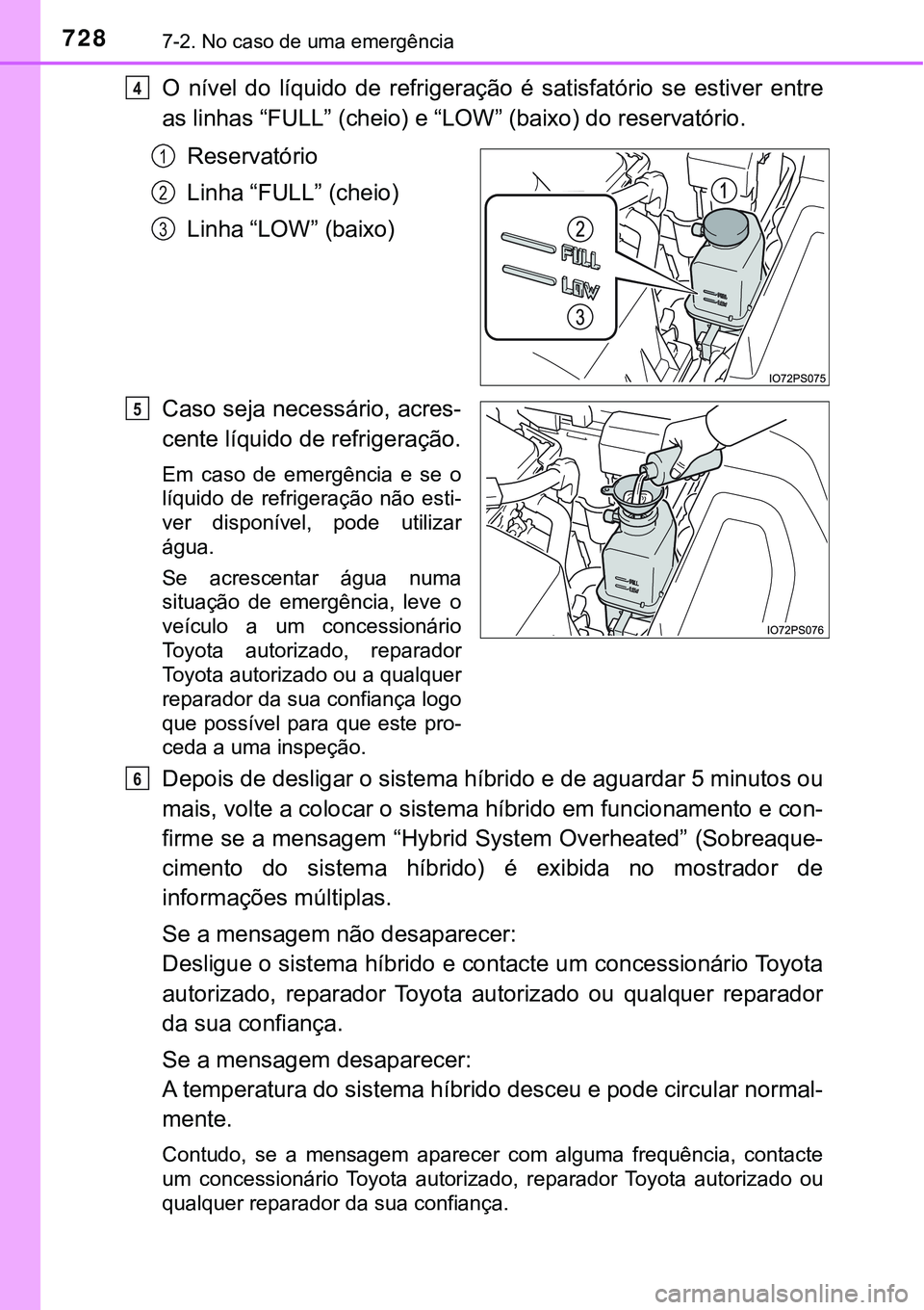 TOYOTA PRIUS 2021 Manual de utilização (in Portuguese) 7287-2. No caso de uma emergência
O nível do líquido de refrigeração é satisfatório se estiver entre
as linhas “FULL” (cheio) e “LOW” (baixo) do reservatório.
Reservatório
L TOYOTA PRIUS 2021 Manual de utilização (in Portuguese) 7287-2. No caso de uma emergência
O nível do líquido de refrigeração é satisfatório se estiver entre
as linhas “FULL” (cheio) e “LOW” (baixo) do reservatório.
Reservatório
L