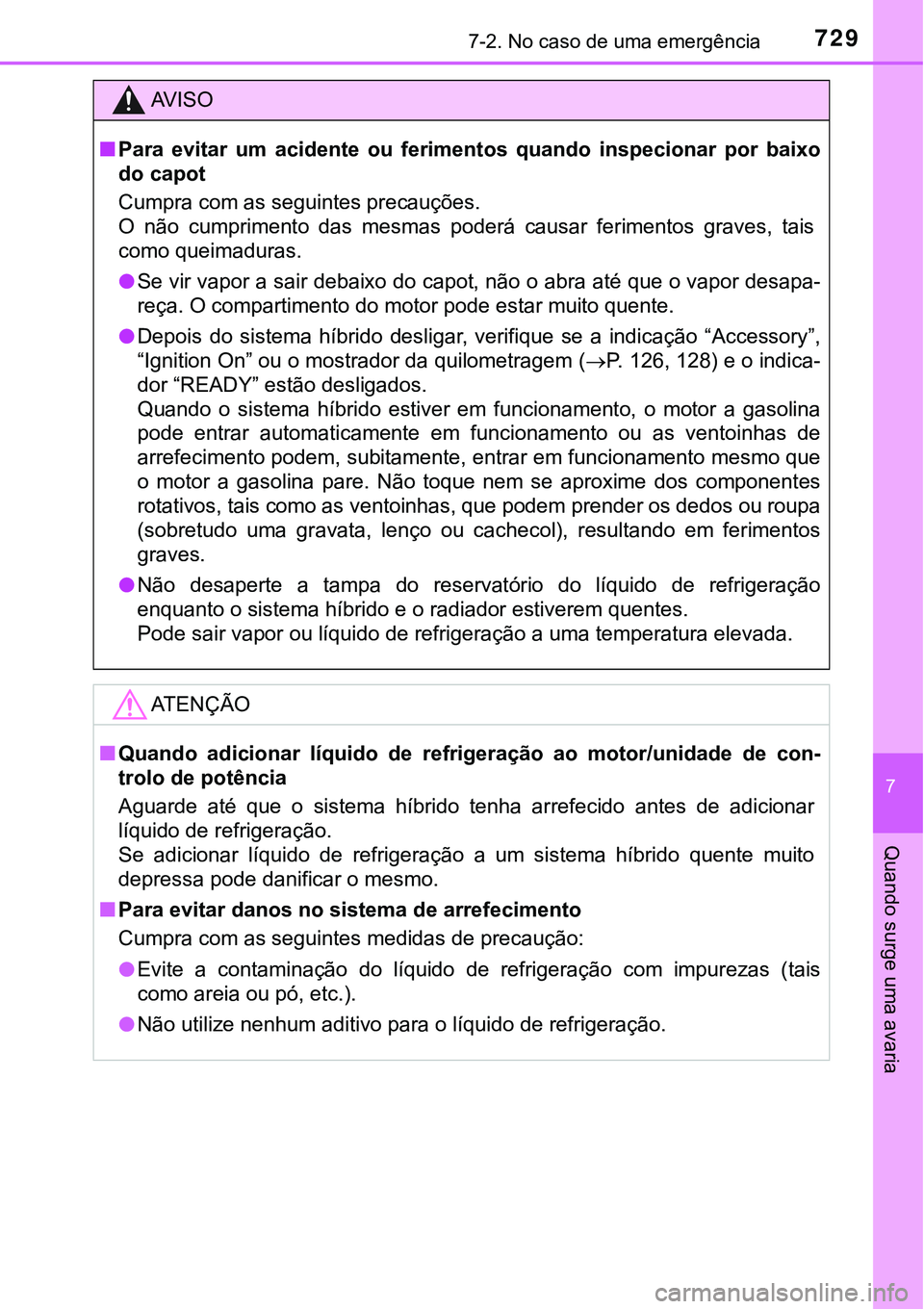TOYOTA PRIUS 2021 Manual de utilização (in Portuguese) 7297-2. No caso de uma emergência
7
Quando surge uma avaria
AV I S O
■Para evitar um acidente ou ferimentos quando inspecionar por baixo
do capot
Cumpra com as seguintes precauções.
O n TOYOTA PRIUS 2021 Manual de utilização (in Portuguese) 7297-2. No caso de uma emergência
7
Quando surge uma avaria
AV I S O
■Para evitar um acidente ou ferimentos quando inspecionar por baixo
do capot
Cumpra com as seguintes precauções.
O n