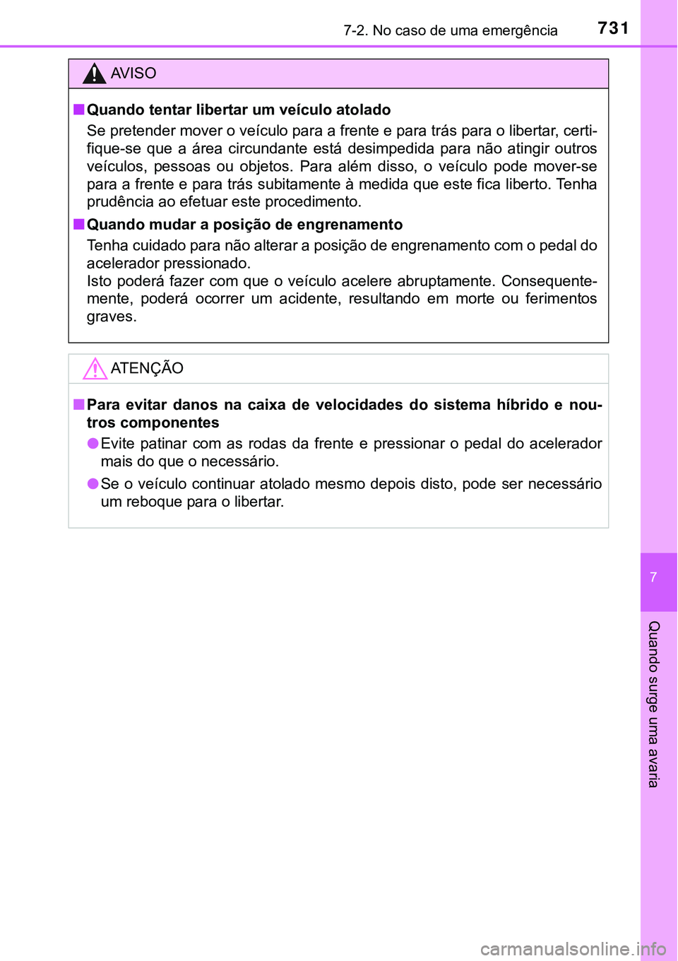TOYOTA PRIUS 2021 Manual de utilização (in Portuguese) 7317-2. No caso de uma emergência
7
Quando surge uma avaria
AV I S O
■Quando tentar libertar um veículo atolado
Se pretender mover o veículo para a frente e para trás para o libertar, certi-
fiq TOYOTA PRIUS 2021 Manual de utilização (in Portuguese) 7317-2. No caso de uma emergência
7
Quando surge uma avaria
AV I S O
■Quando tentar libertar um veículo atolado
Se pretender mover o veículo para a frente e para trás para o libertar, certi-
fiq